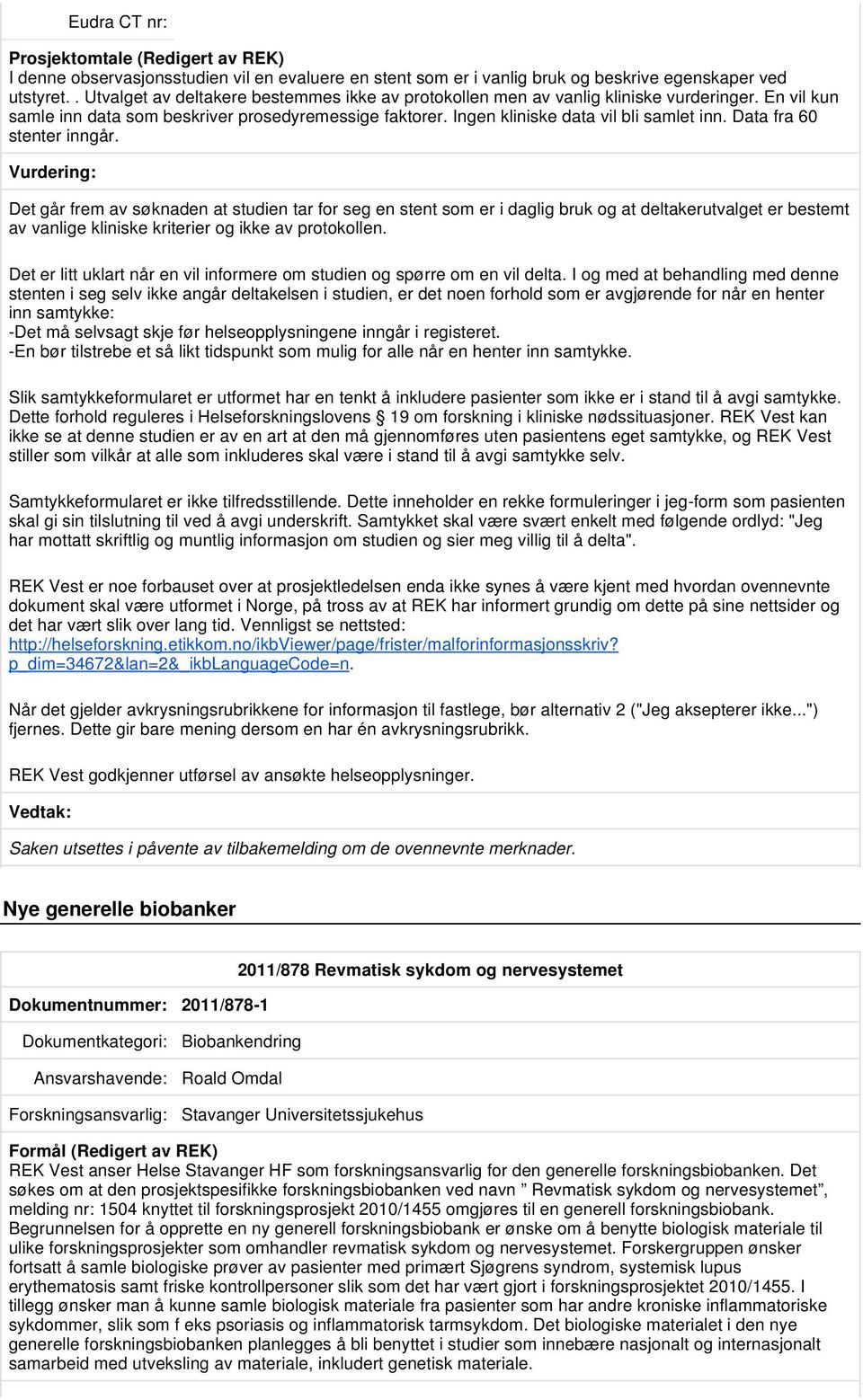 Det går frem av søknaden at studien tar for seg en stent som er i daglig bruk og at deltakerutvalget er bestemt av vanlige kliniske kriterier og ikke av protokollen.