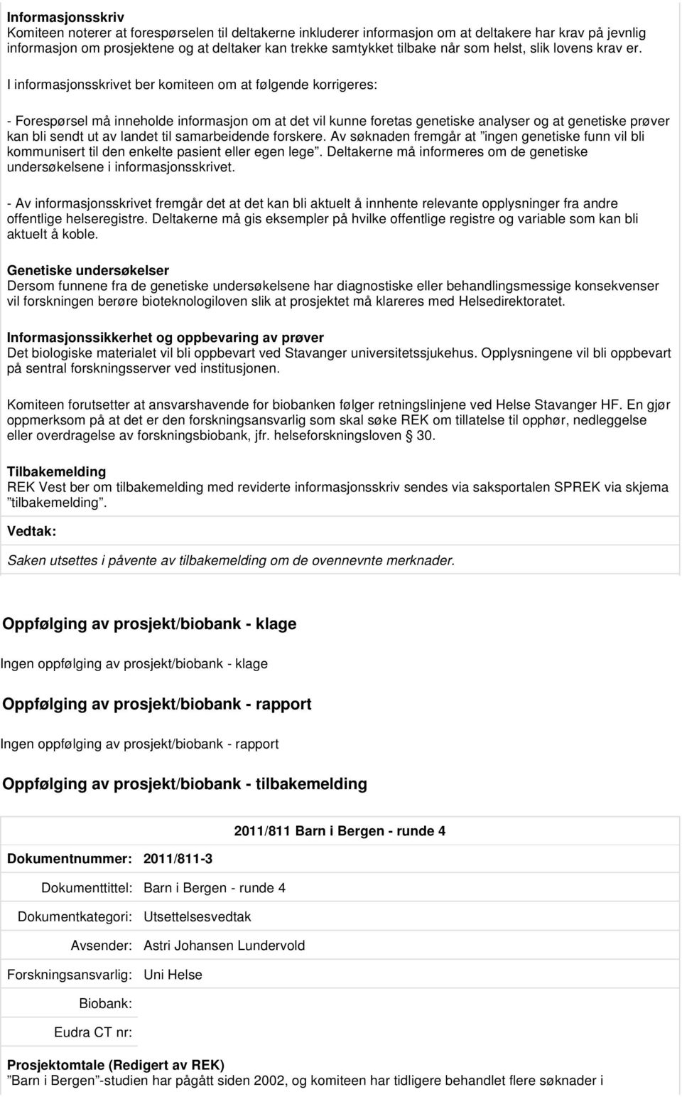 I informasjonsskrivet ber komiteen om at følgende korrigeres: - Forespørsel må inneholde informasjon om at det vil kunne foretas genetiske analyser og at genetiske prøver kan bli sendt ut av landet