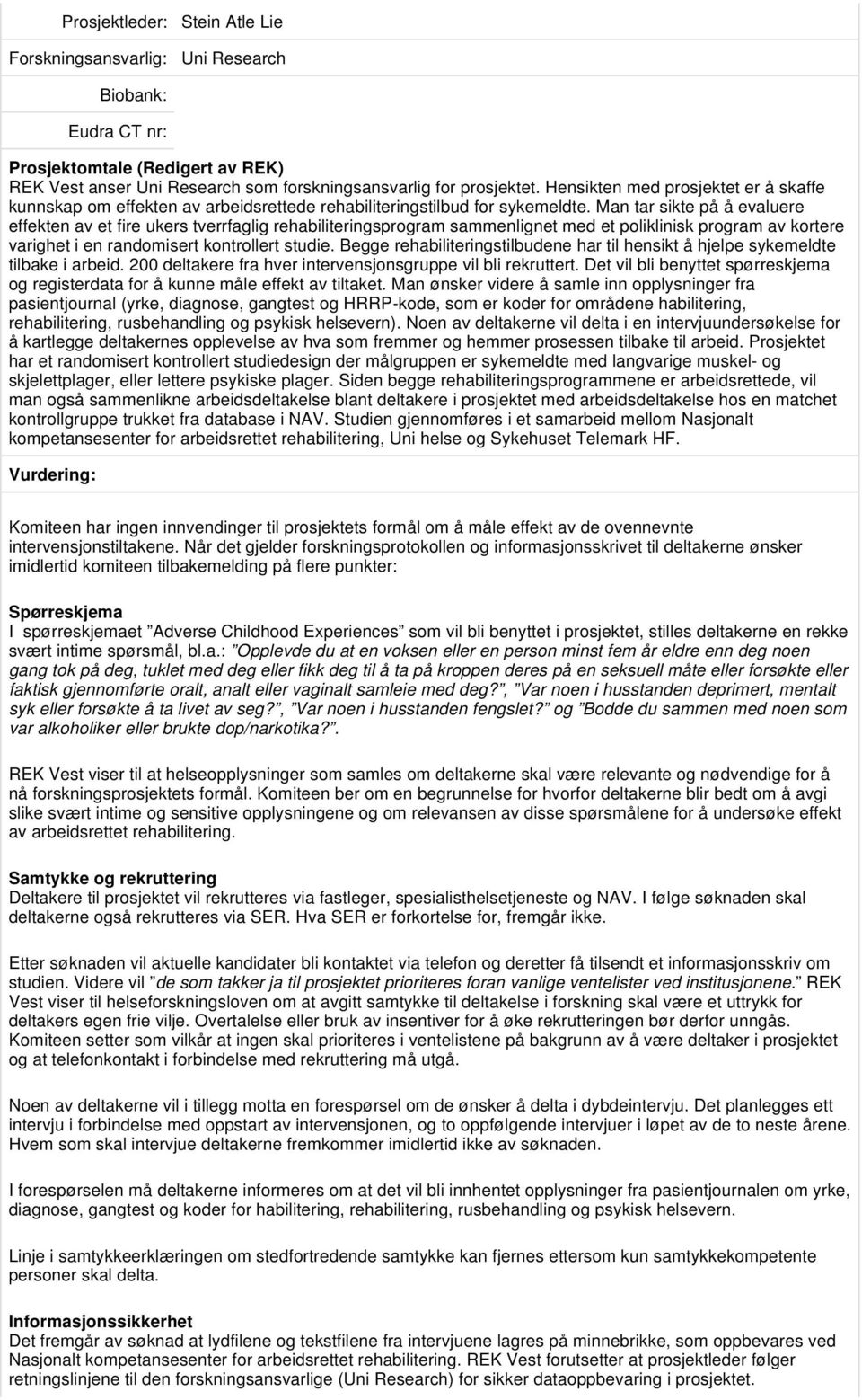 Man tar sikte på å evaluere effekten av et fire ukers tverrfaglig rehabiliteringsprogram sammenlignet med et poliklinisk program av kortere varighet i en randomisert kontrollert studie.