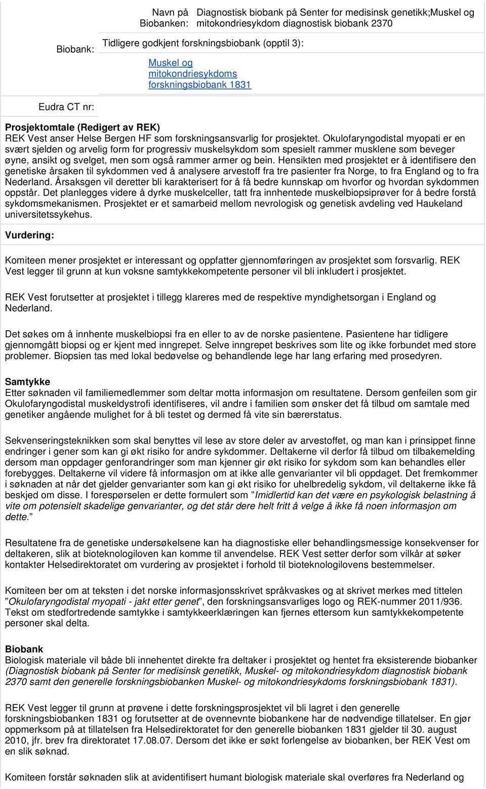 Okulofaryngodistal myopati er en svært sjelden og arvelig form for progressiv muskelsykdom som spesielt rammer musklene som beveger øyne, ansikt og svelget, men som også rammer armer og bein.