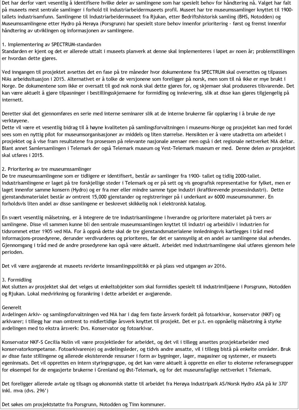 Samlingene til Industriarbeidermuseet fra Rjukan, etter Bedriftshistorisk samling (BHS, Notodden) og Museumssamlingene etter Hydro på Herøya (Porsgrunn) har spesielt store behov innenfor prioritering