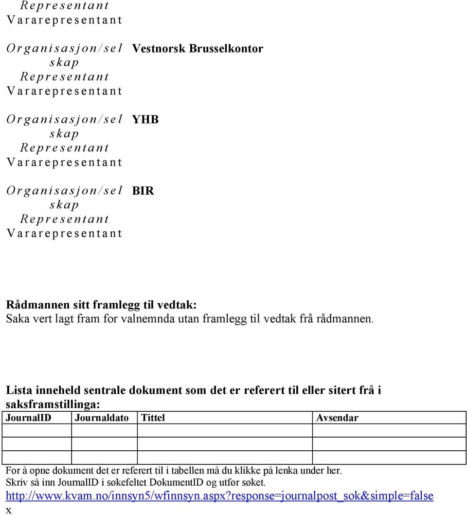 Lista inneheld sentrale dokument som det er referert til eller sitert frå i saksframstillinga: JournalID Journaldato Tittel Avsendar For å