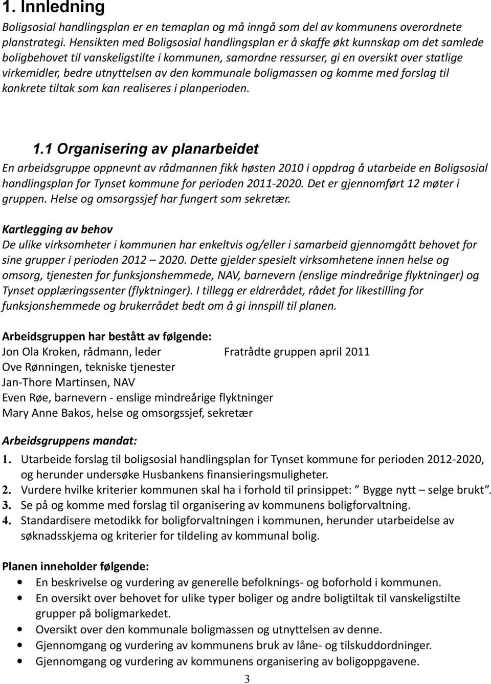 utnyttelsen av den kommunale boligmassen og komme med forslag til konkrete tiltak som kan realiseres i planperioden. 1.