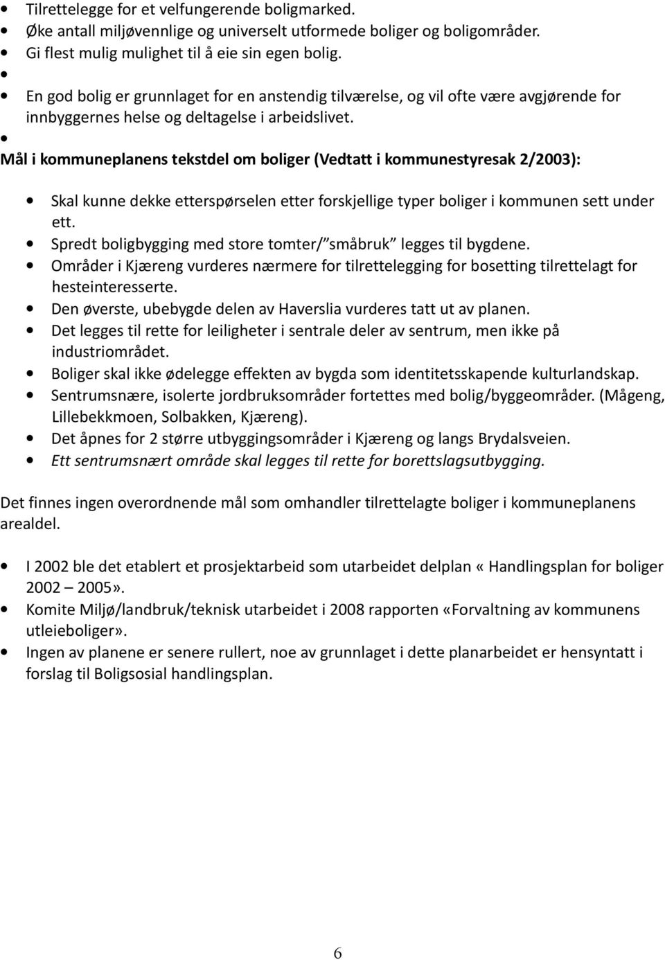 Mål i kommuneplanens tekstdel om boliger (Vedtatt i kommunestyresak 2/2003): Skal kunne dekke etterspørselen etter forskjellige typer boliger i kommunen sett under ett.