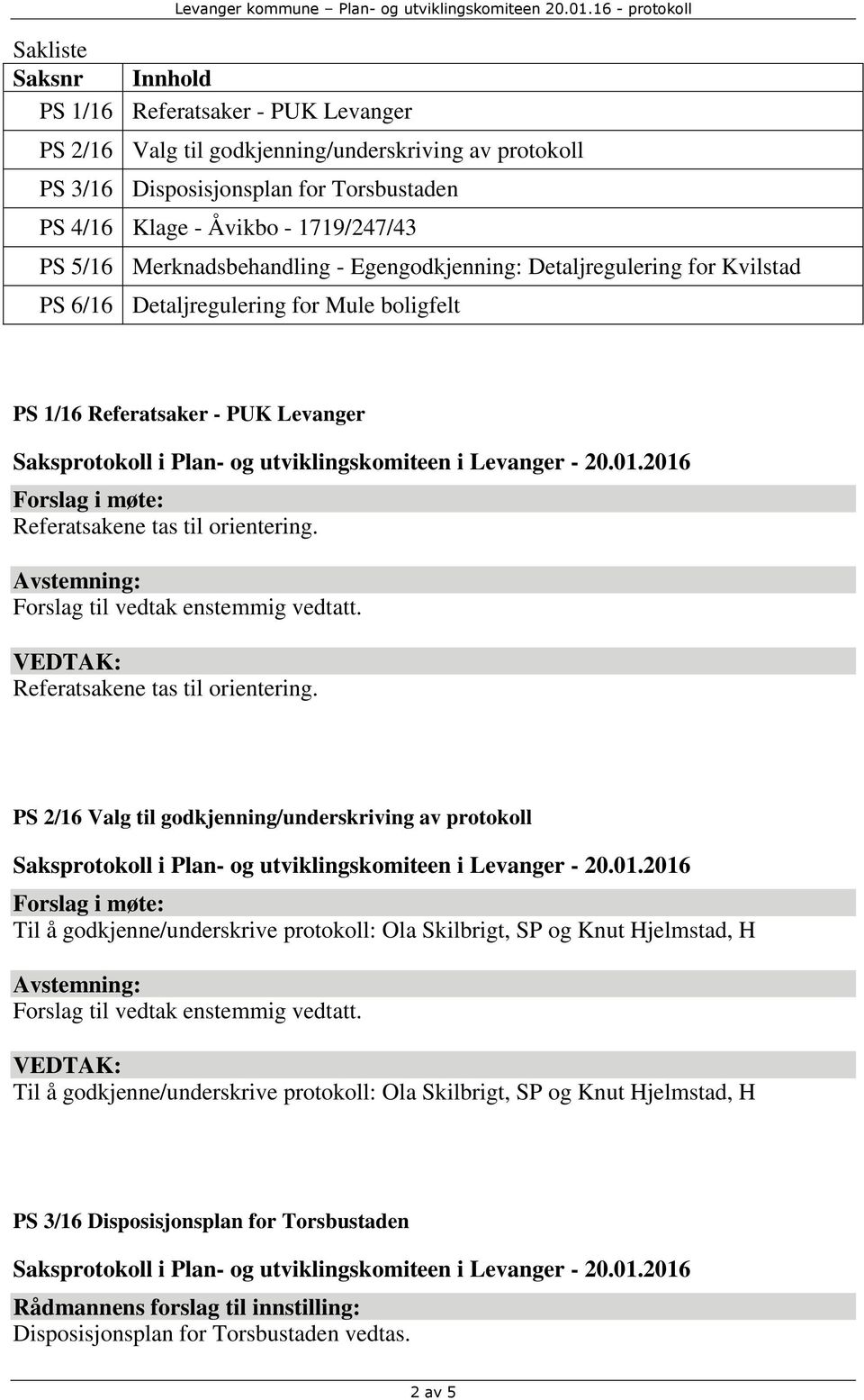 Forslag til vedtak enstemmig vedtatt. Referatsakene tas til orientering.