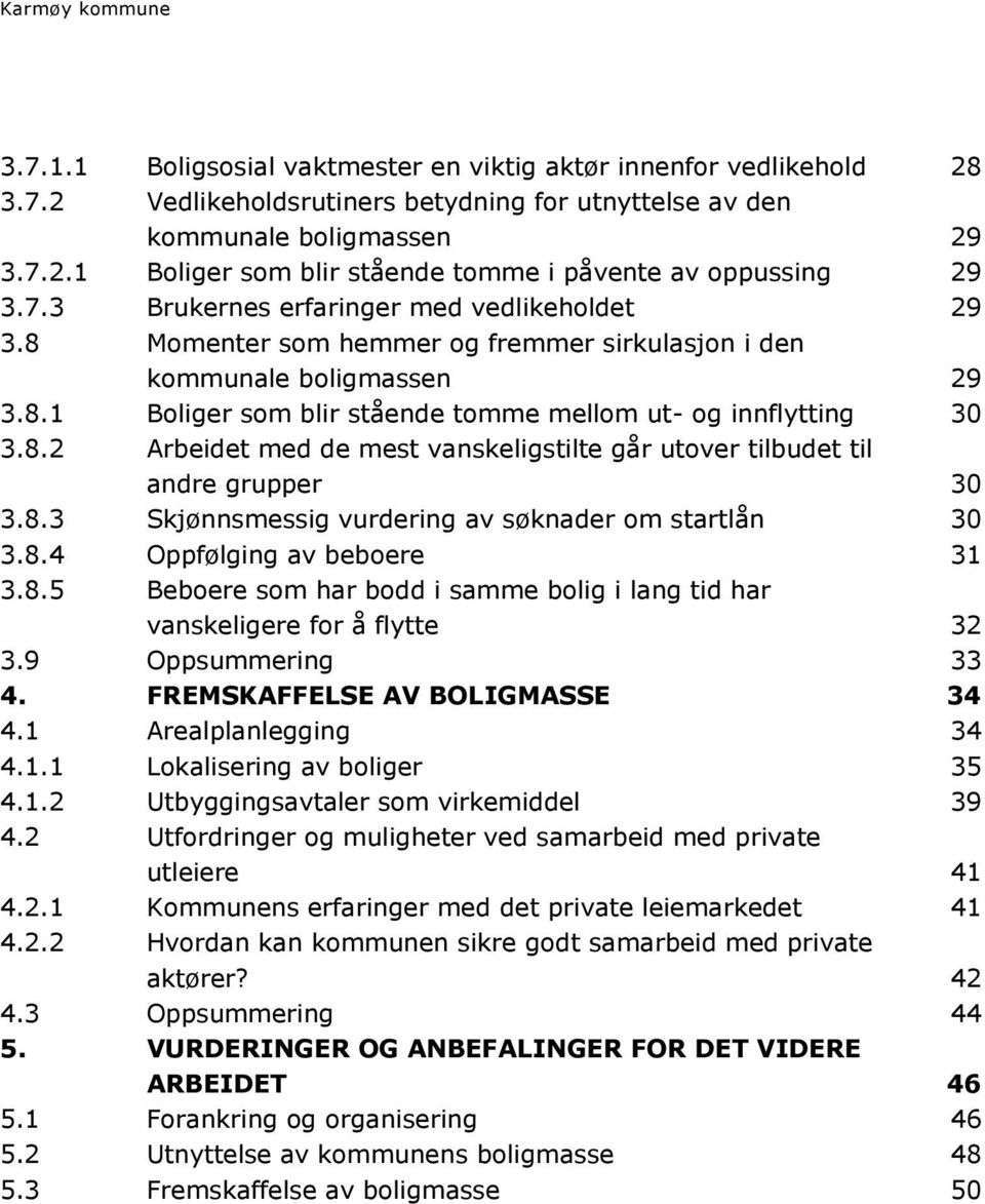 8.3 Skjønnsmessig vurdering av søknader om startlån 30 3.8.4 Oppfølging av beboere 31 3.8.5 Beboere som har bodd i samme bolig i lang tid har vanskeligere for å flytte 32 3.9 Oppsummering 33 4.