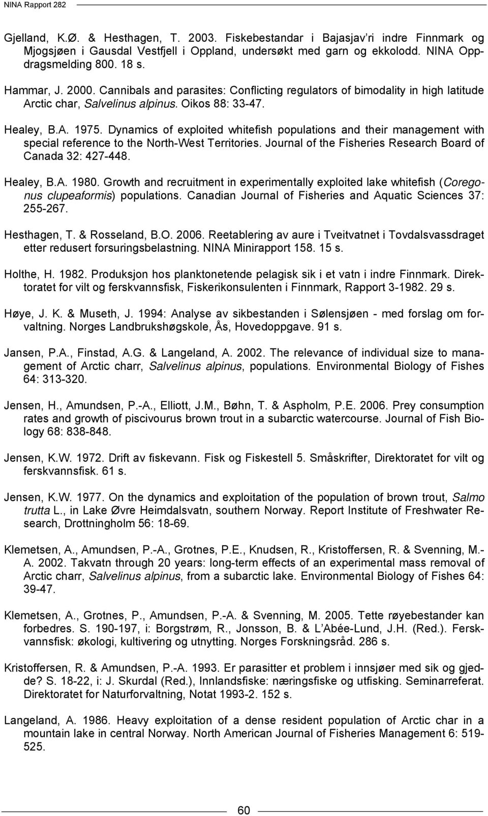 Dynamics of exploited whitefish populations and their management with special reference to the North-West Territories. Journal of the Fisheries Research Board of Canada 32: 427-448. Healey, B.A. 1980.