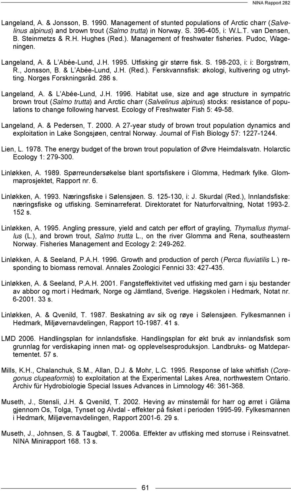 & L Abée-Lund, J.H. (Red.). Ferskvannsfisk: økologi, kultivering og utnytting. Norges Forskningsråd. 286 s. Langeland, A. & L Abée-Lund, J.H. 1996.