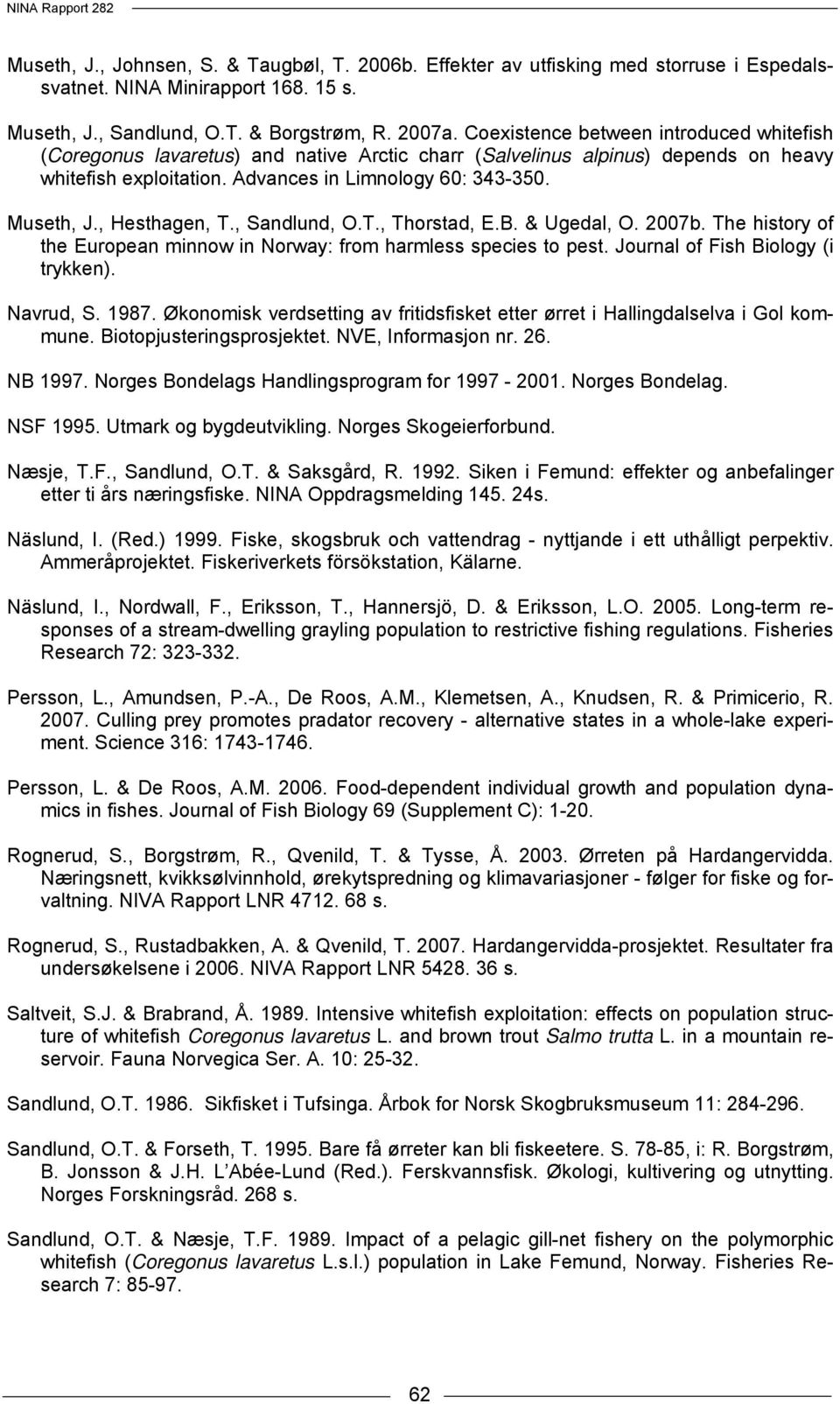 , Hesthagen, T., Sandlund, O.T., Thorstad, E.B. & Ugedal, O. 2007b. The history of the European minnow in Norway: from harmless species to pest. Journal of Fish Biology (i trykken). Navrud, S. 1987.