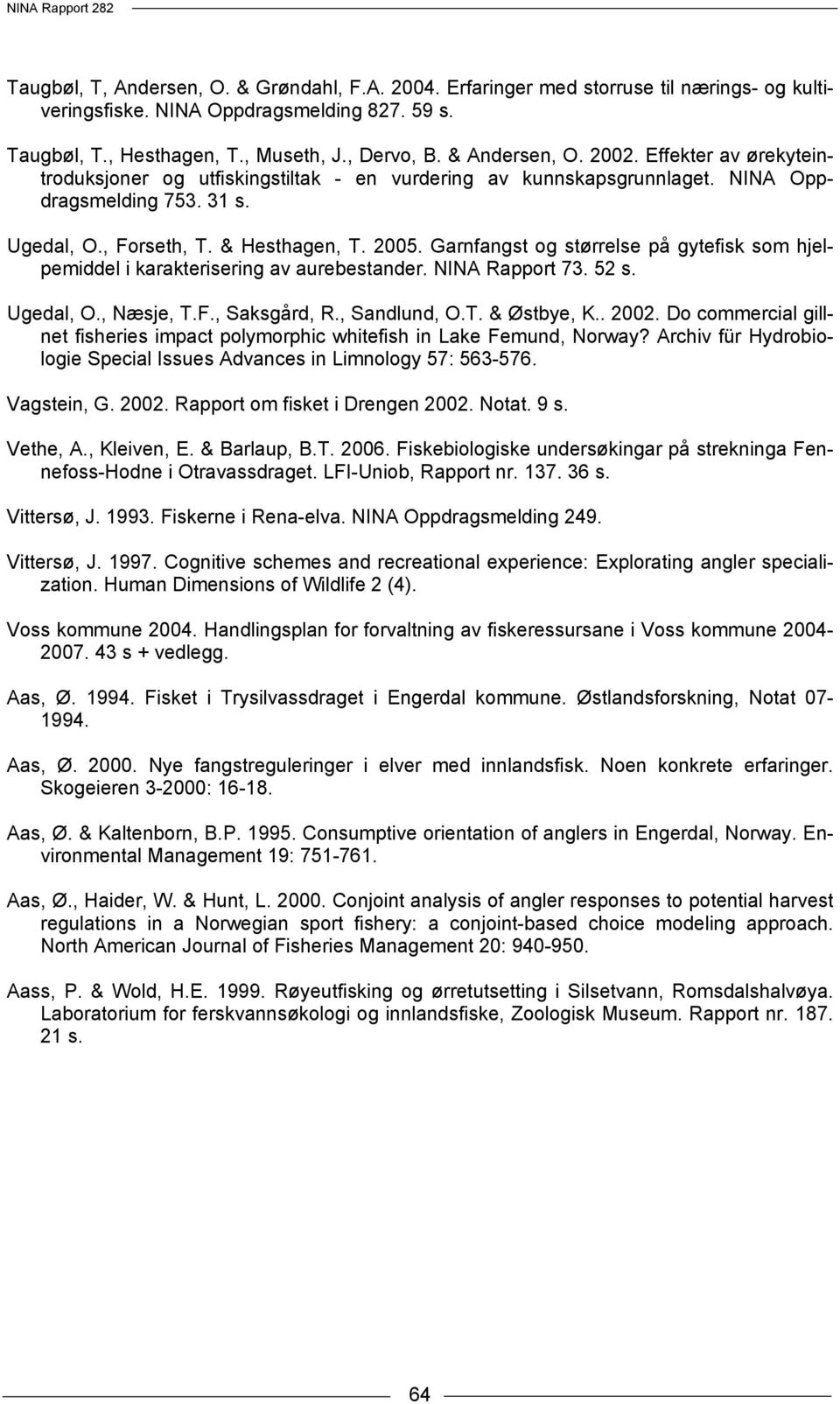 Garnfangst og størrelse på gytefisk som hjelpemiddel i karakterisering av aurebestander. NINA Rapport 73. 52 s. Ugedal, O., Næsje, T.F., Saksgård, R., Sandlund, O.T. & Østbye, K.. 2002.