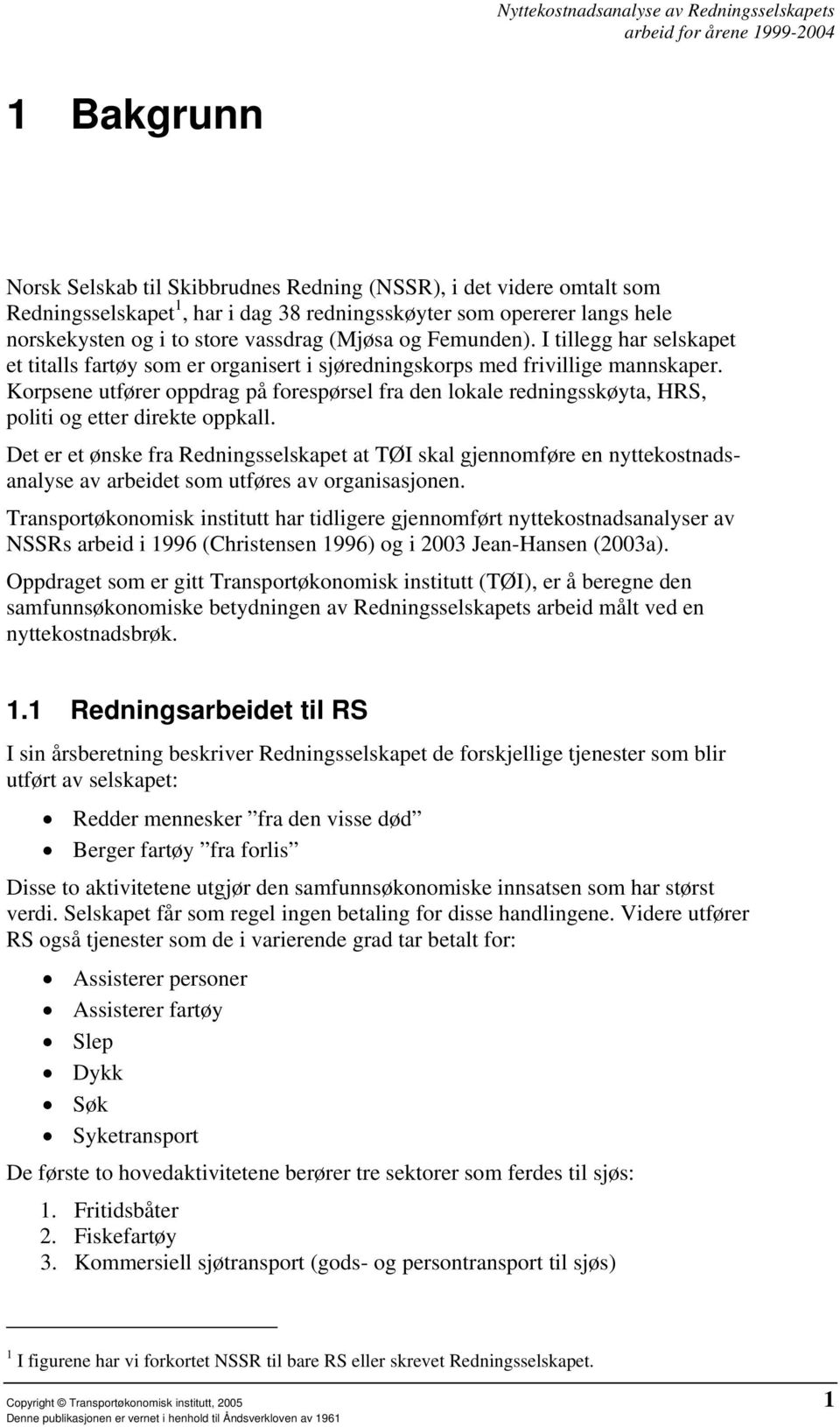 Korpsene utfører oppdrag på forespørsel fra den lokale redningsskøyta, HRS, politi og etter direkte oppkall.