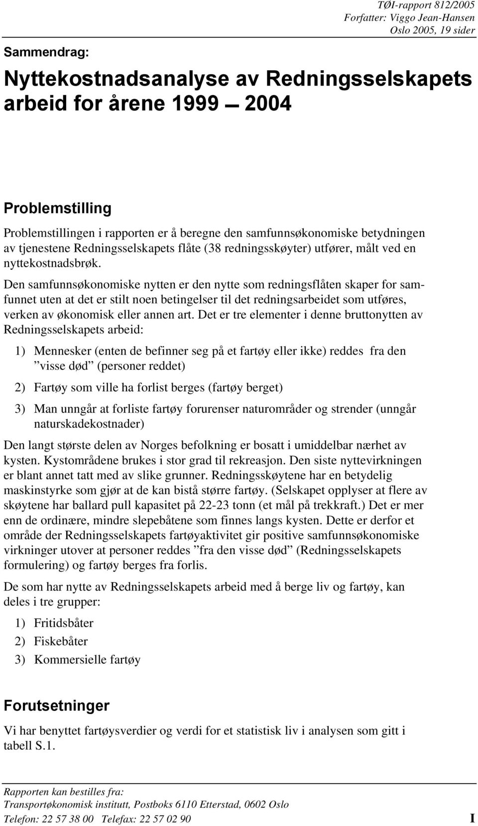 Den samfunnsøkonomiske nytten er den nytte som redningsflåten skaper for samfunnet uten at det er stilt noen betingelser til det redningsarbeidet som utføres, verken av økonomisk eller annen art.