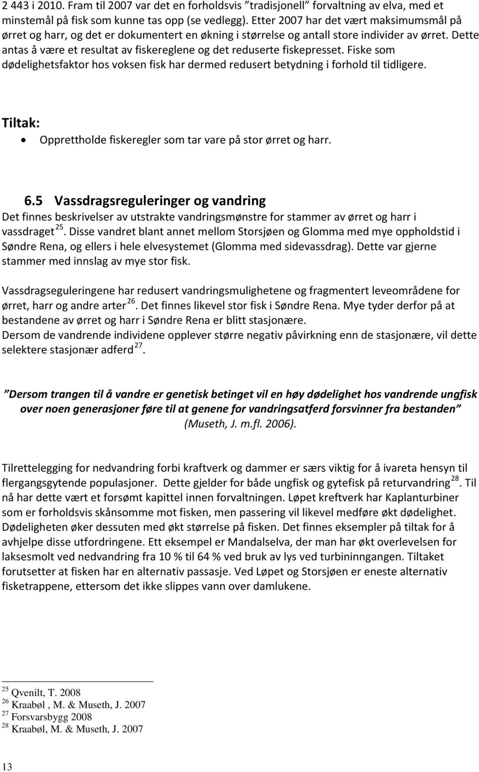 Dette antas å være et resultat av fiskereglene og det reduserte fiskepresset. Fiske som dødelighetsfaktor hos voksen fisk har dermed redusert betydning i forhold til tidligere.