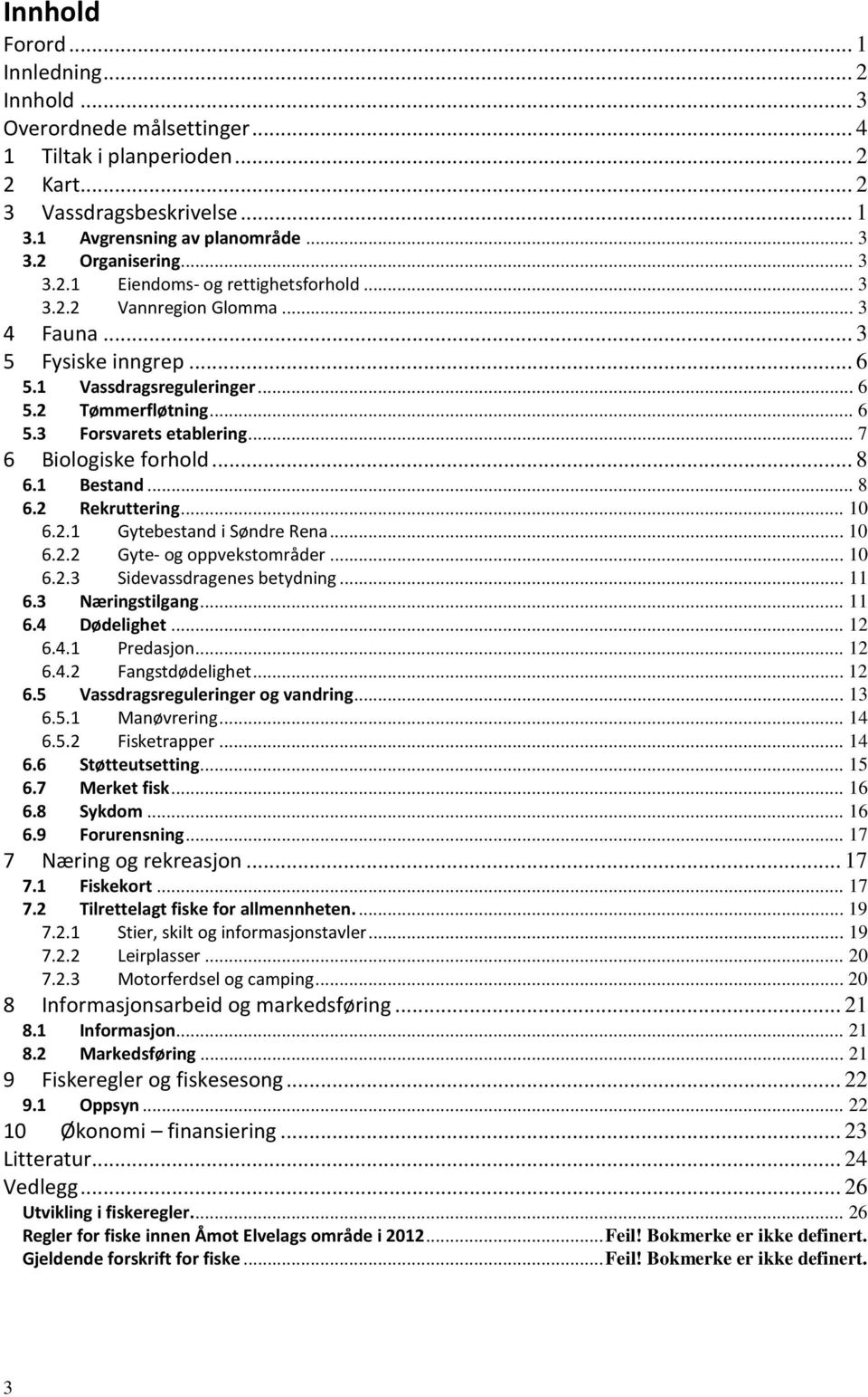 .. 7 6 Biologiske forhold... 8 6.1 Bestand... 8 6.2 Rekruttering... 10 6.2.1 Gytebestand i Søndre Rena... 10 6.2.2 Gyte- og oppvekstområder... 10 6.2.3 Sidevassdragenes betydning... 11 6.