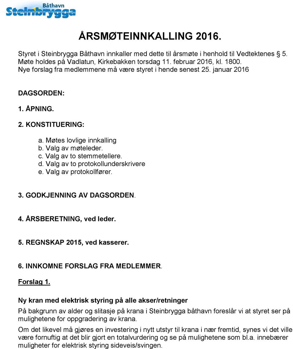 Valg av to protokollunderskrivere e. Valg av protokollfører. 3. GODKJENNING AV DAGSORDEN. 4. ÅRSBERETNING, ved leder. 5. REGNSKAP 2015, ved kasserer. 6. INNKOMNE FORSLAG FRA MEDLEMMER. Forslag 1.