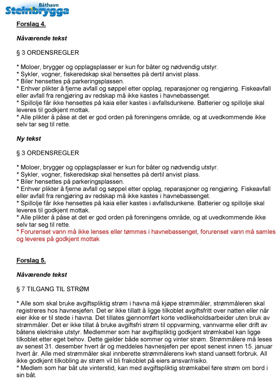 Fiskeavfall eller avfall fra rengjøring av redskap må ikke kastes i havnebassenget. * Spillolje får ikke hensettes på kaia eller kastes i avfallsdunkene.