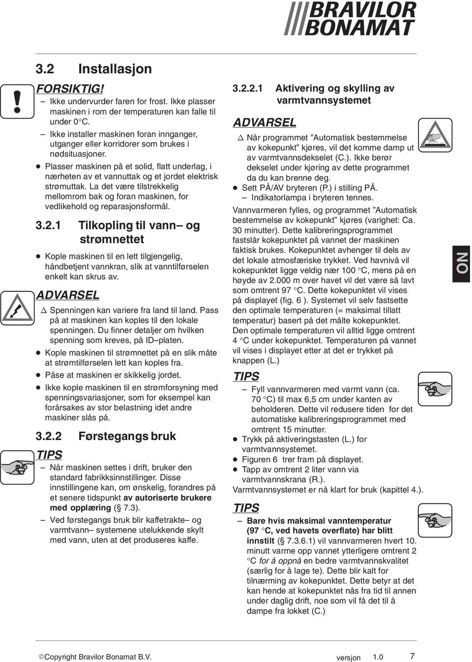 Plasser maskinen på et solid, flatt underlag, i nærheten av et vannuttak og et jordet elektrisk strømuttak.