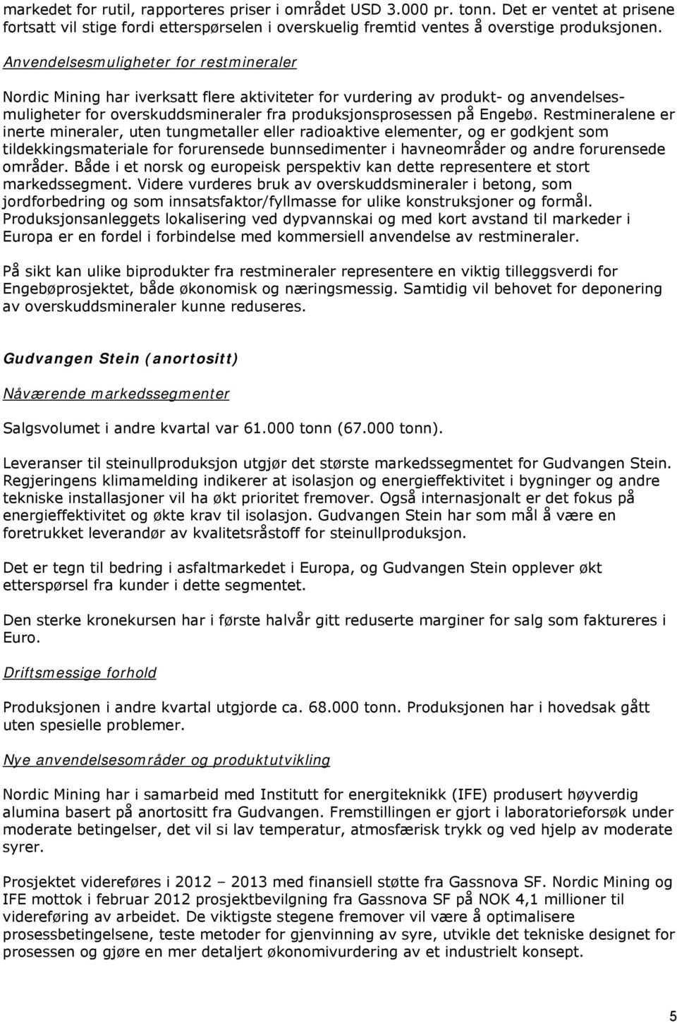 Restmineralene er inerte mineraler, uten tungmetaller eller radioaktive elementer, og er godkjent som tildekkingsmateriale for forurensede bunnsedimenter i havneområder og andre forurensede områder.