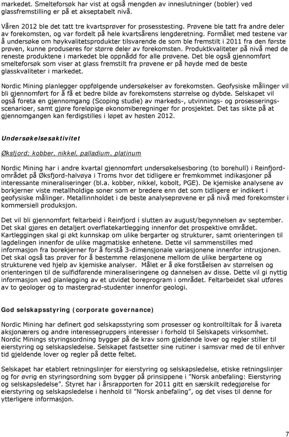 Formålet med testene var å undersøke om høykvalitetsprodukter tilsvarende de som ble fremstilt i 2011 fra den første prøven, kunne produseres for større deler av forekomsten.