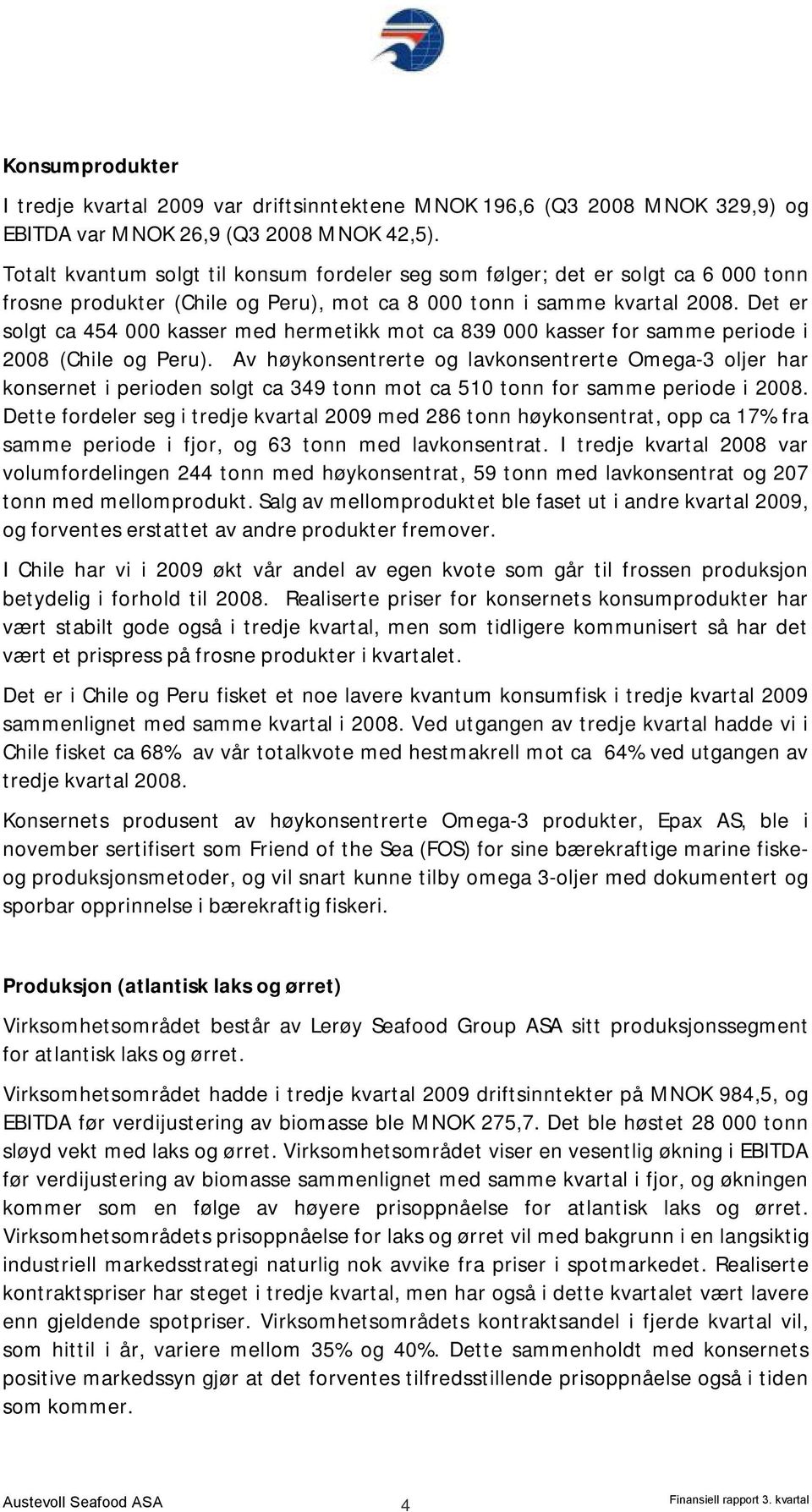 Det er solgt ca 454 000 kasser med hermetikk mot ca 839 000 kasser for samme periode i 2008 (Chile og Peru).