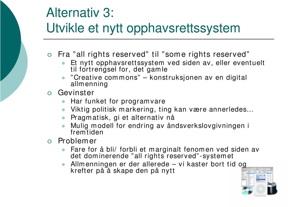 ting kan være annerledes Pragmatisk, gi et alternativ nå Mulig modell for endring av åndsverkslovgivningen i fremtiden Problemer Fare for å bli/ forbli et