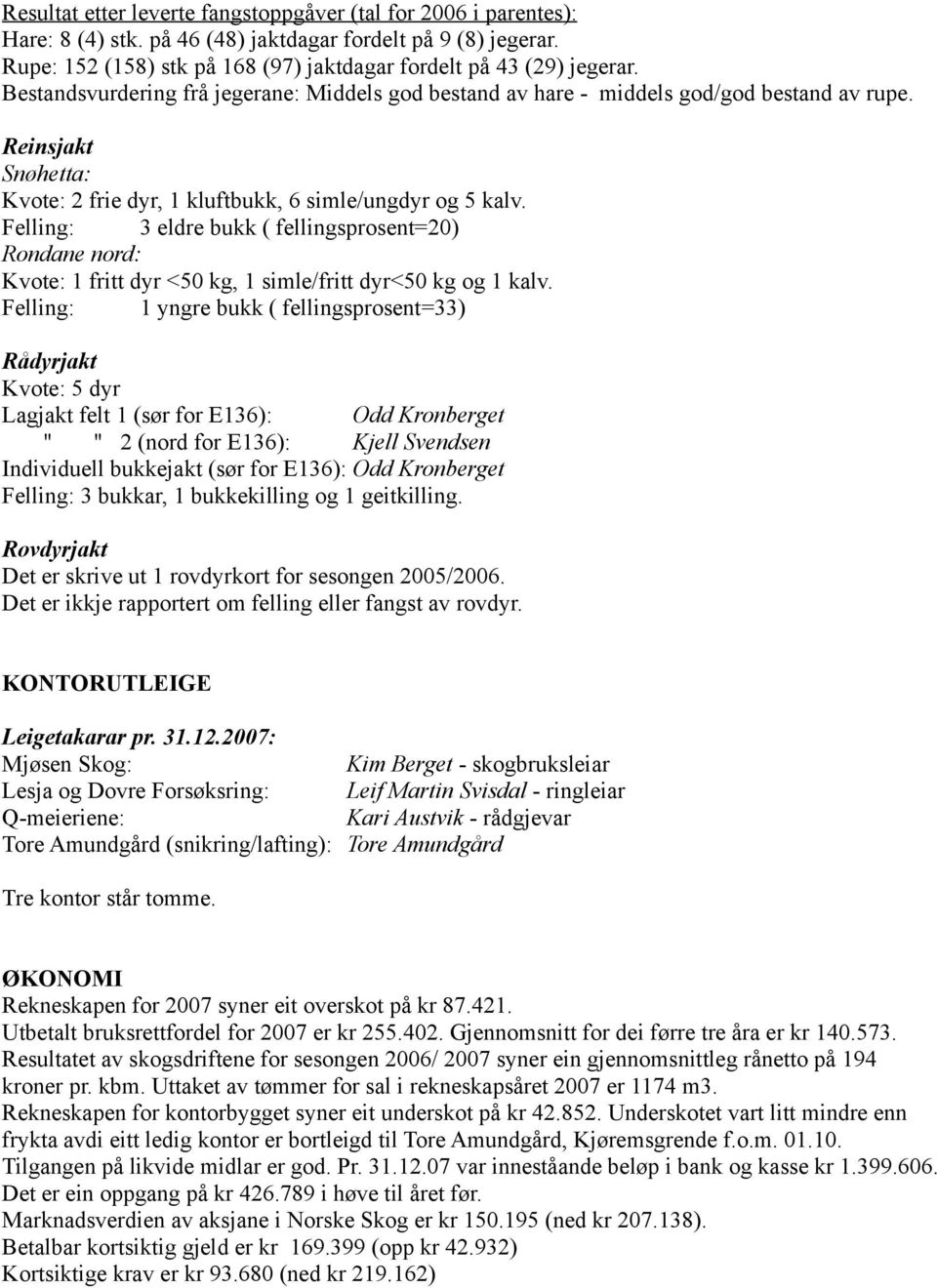 Felling: 3 eldre bukk ( fellingsprosent=20) Rondane nord: Kvote: 1 fritt dyr <50 kg, 1 simle/fritt dyr<50 kg og 1 kalv.