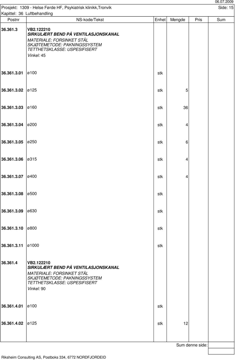 361.3.03 ø160 stk 36 36.361.3.04 ø200 stk 4 36.361.3.05 ø250 stk 6 36.361.3.06 ø315 stk 4 36.361.3.07 ø400 stk 4 36.361.3.08 ø500 stk 36.361.3.09 ø630 stk 36.361.3.10 ø800 stk 36.
