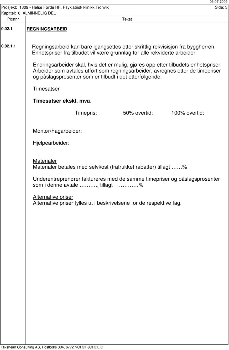 Arbeider som avtales utført som regningsarbeider, avregnes etter de timepriser og påslagsprosenter som er tilbudt i det etterfølgende. Timesatser Timesatser ekskl. mva.