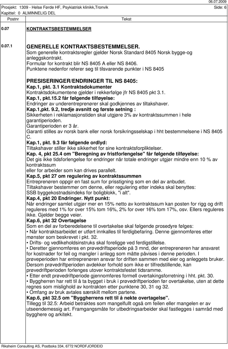 Punktene nedenfor referer seg til tilsvarende punkter i NS 8405 PRESISERINGER/ENDRINGER TIL NS 8405: Kap.1, pkt. 3.1 Kontraktsdokumenter Kontraktsdokumentene gjelder i rekkerfølge jfr NS 8405 pkt 3.1. Kap.1, pkt.15.