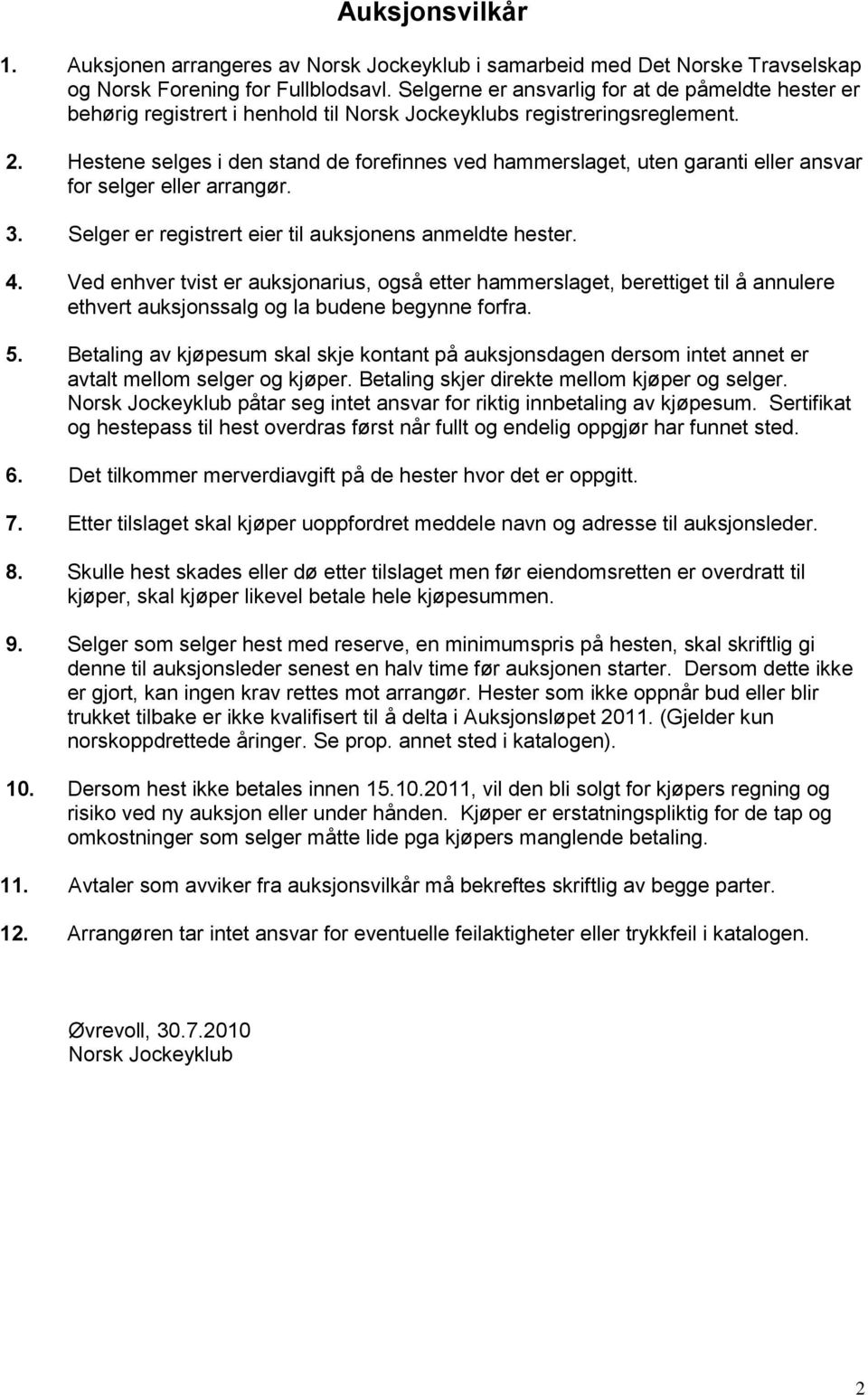 Hestene selges i den stand de forefinnes ved hammerslaget, uten garanti eller ansvar for selger eller arrangør. 3. Selger er registrert eier til auksjonens anmeldte hester. 4.