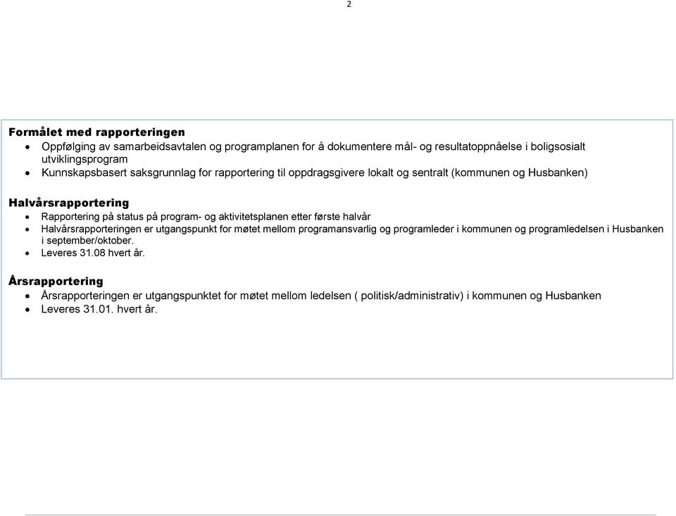 etter første halvår Halvårsrapporteringen er utgangspunkt for møtet mellom programansvarlig og programleder i kommunen og programledelsen i Husbanken i september/oktober.