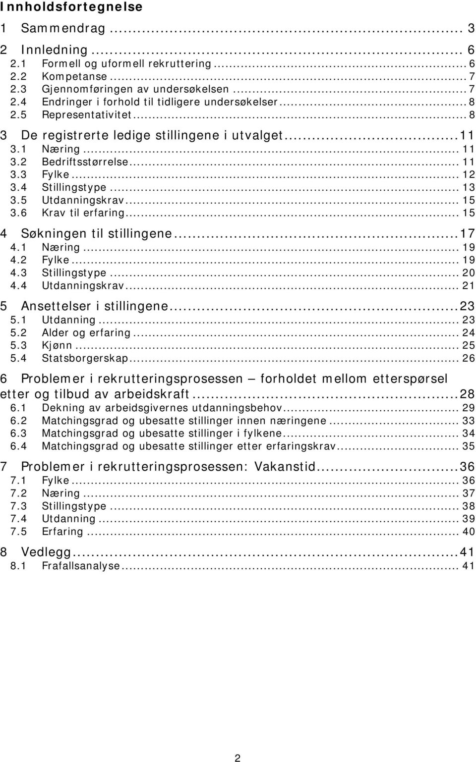 6 Krav til erfaring... 15 4 Søkningen til stillingene...17 4.1 Næring... 19 4.2 Fylke... 19 4.3 Stillingstype... 20 4.4 Utdanningskrav... 21 5 Ansettelser i stillingene...23 5.1 Utdanning... 23 5.