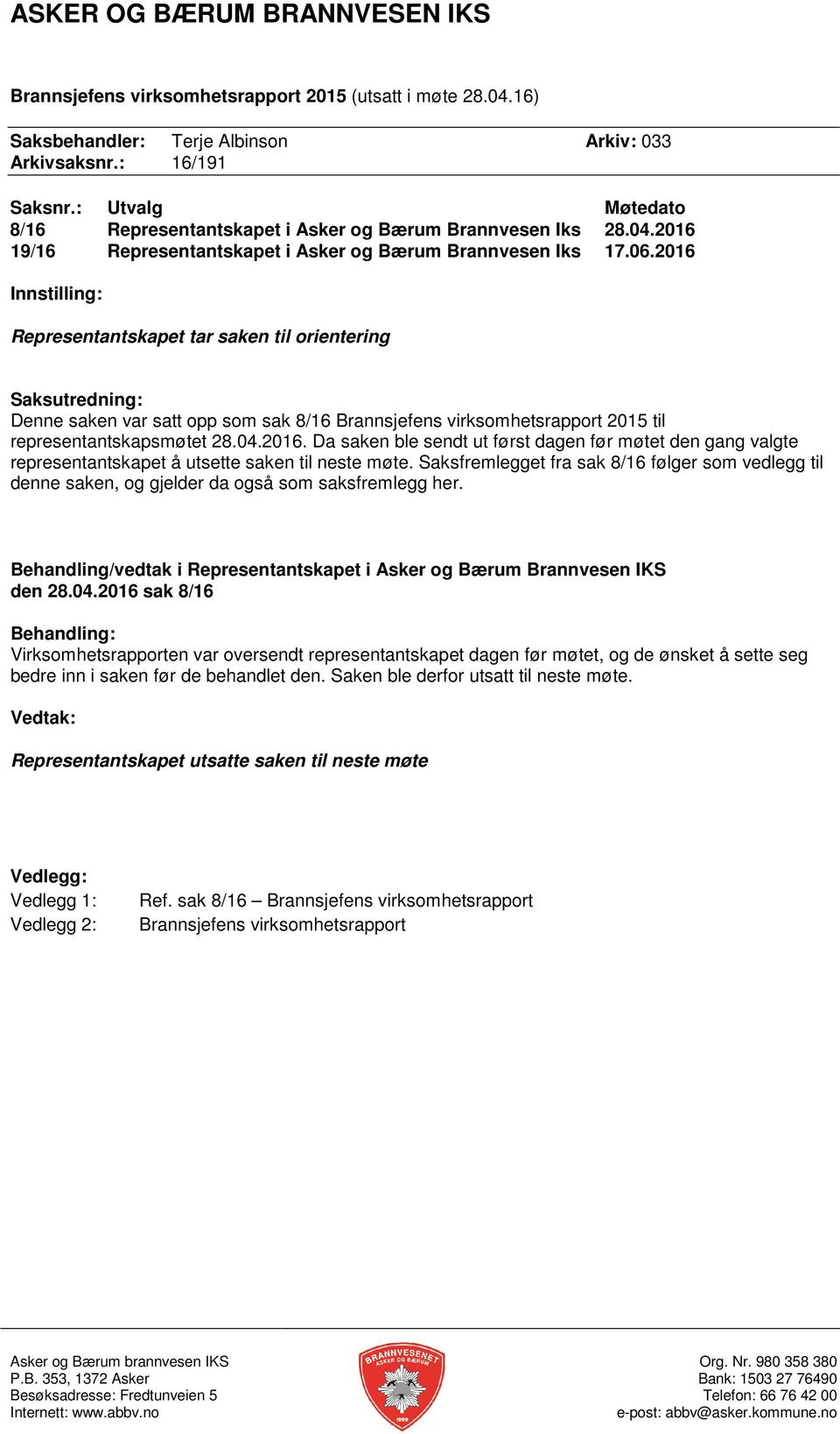 Saksfremlegget fra sak 8/16 følger som vedlegg til denne saken, og gjelder da også som saksfremlegg her. Behandling/vedtak i Representantskapet i Asker og Bærum Brannvesen IKS den 28.04.