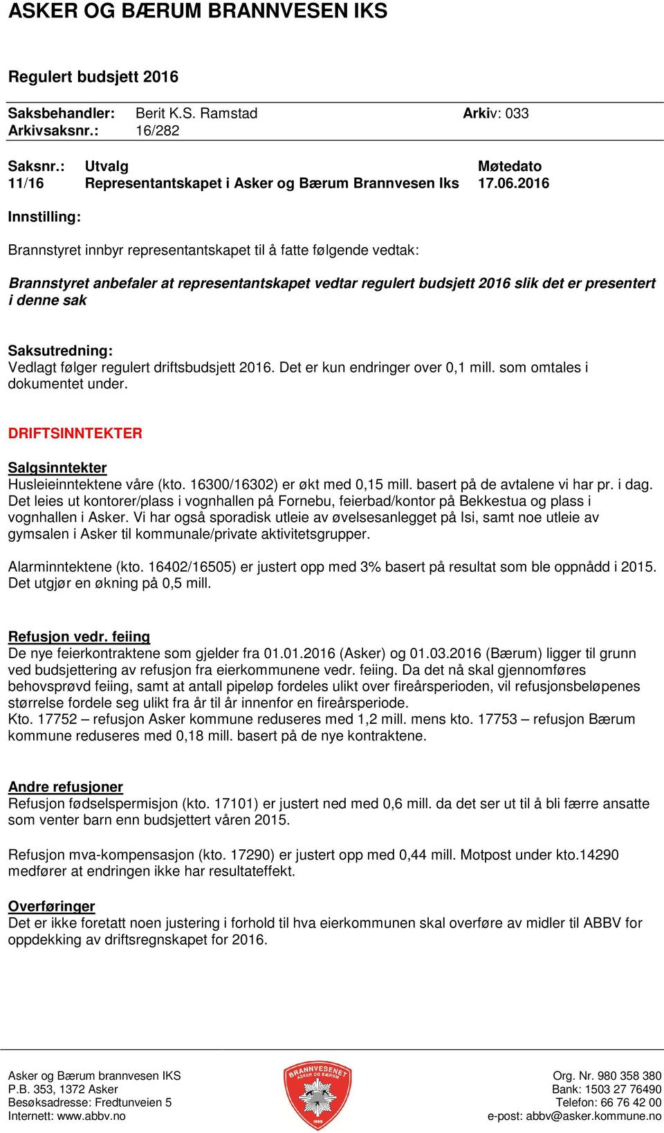 Vedlagt følger regulert driftsbudsjett 2016. Det er kun endringer over 0,1 mill. som omtales i dokumentet under. DRIFTSINNTEKTER Salgsinntekter Husleieinntektene våre (kto.