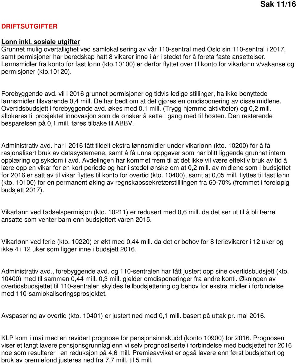 faste ansettelser. Lønnsmidler fra konto for fast lønn (kto.10100) er derfor flyttet over til konto for vikarlønn v/vakanse og permisjoner (kto.10120). Forebyggende avd.