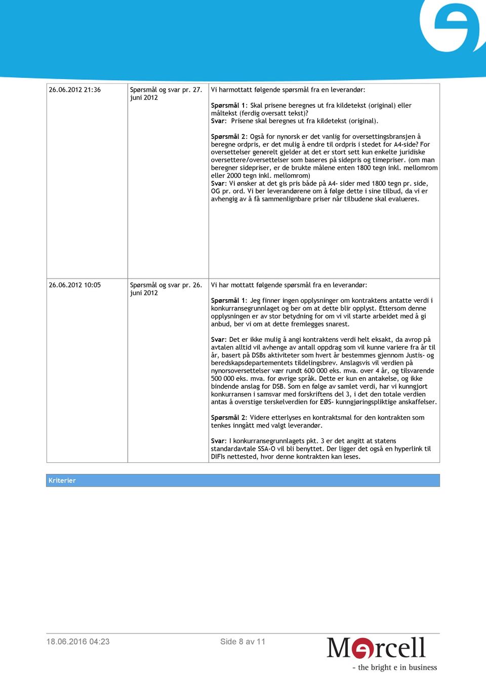 Svar: Prisene skal beregnes ut fra kildetekst (original). Spørsmål 2: Også for nynorsk er det vanlig for oversettingsbransjen å beregne ordpris, er det mulig å endre til ordpris i stedet for A4-side?