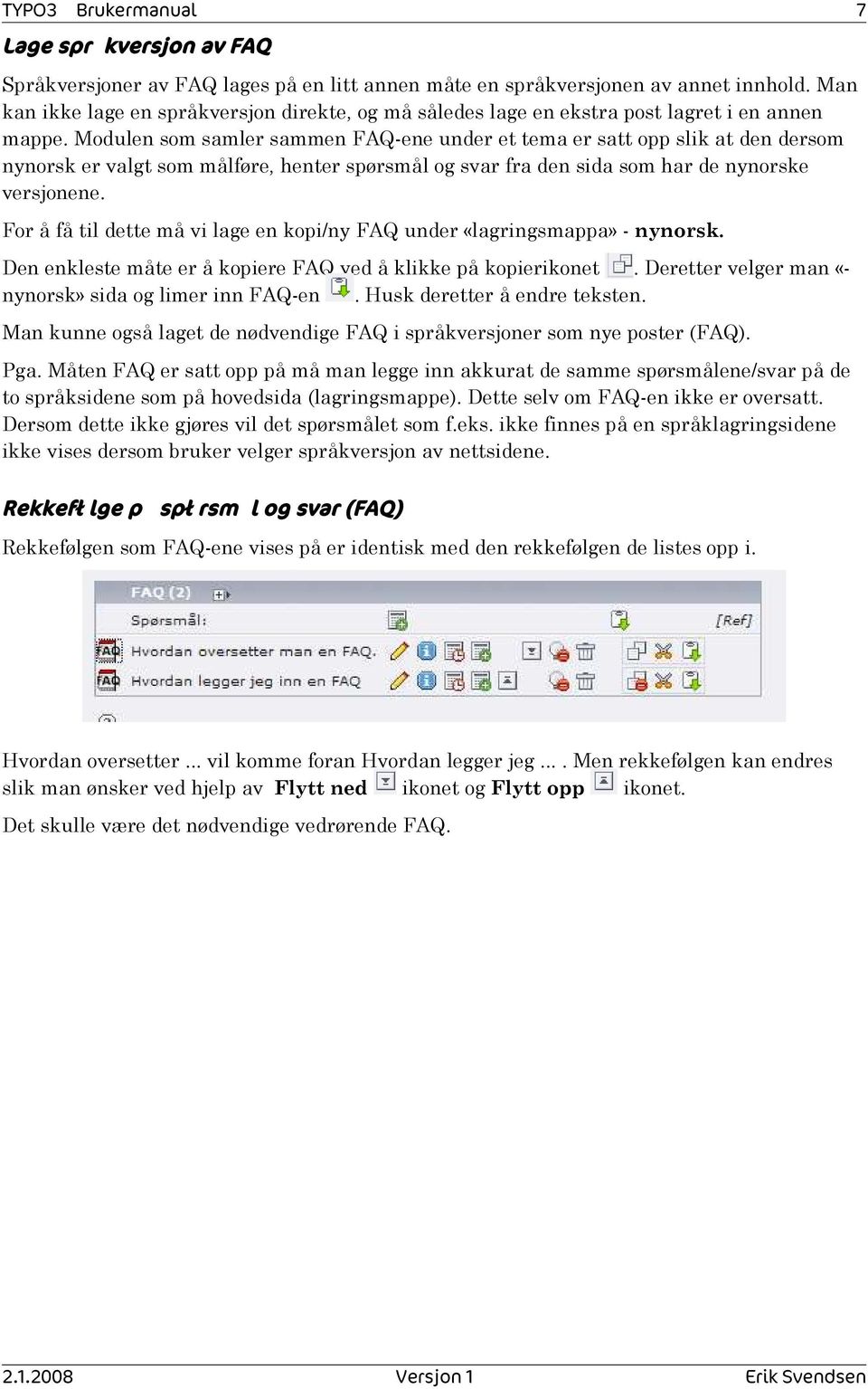 Modulen som samler sammen FAQ-ene under et tema er satt opp slik at den dersom nynorsk er valgt som målføre, henter spørsmål og svar fra den sida som har de nynorske versjonene.