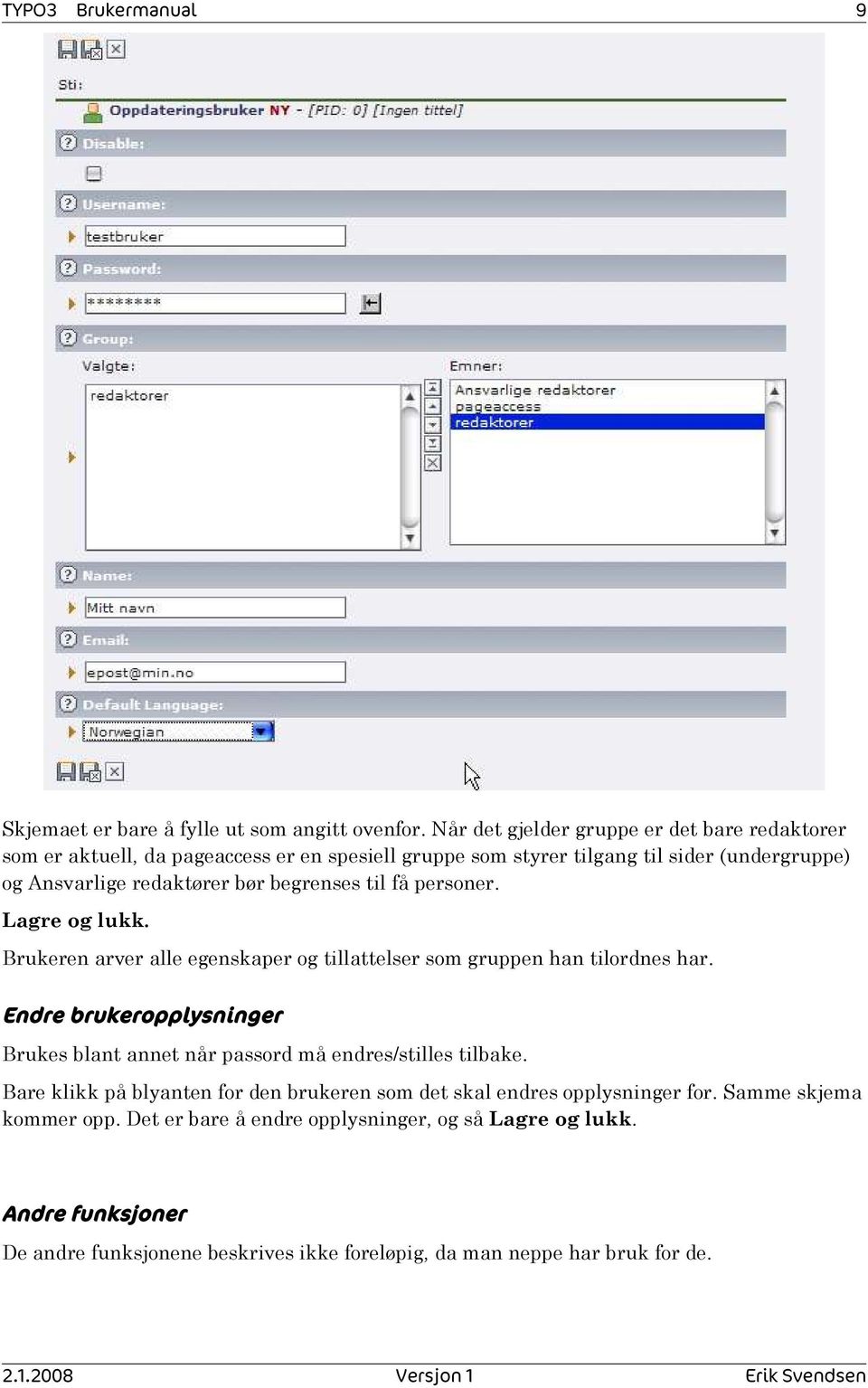 begrenses til få personer. Lagre og lukk. Brukeren arver alle egenskaper og tillattelser som gruppen han tilordnes har.