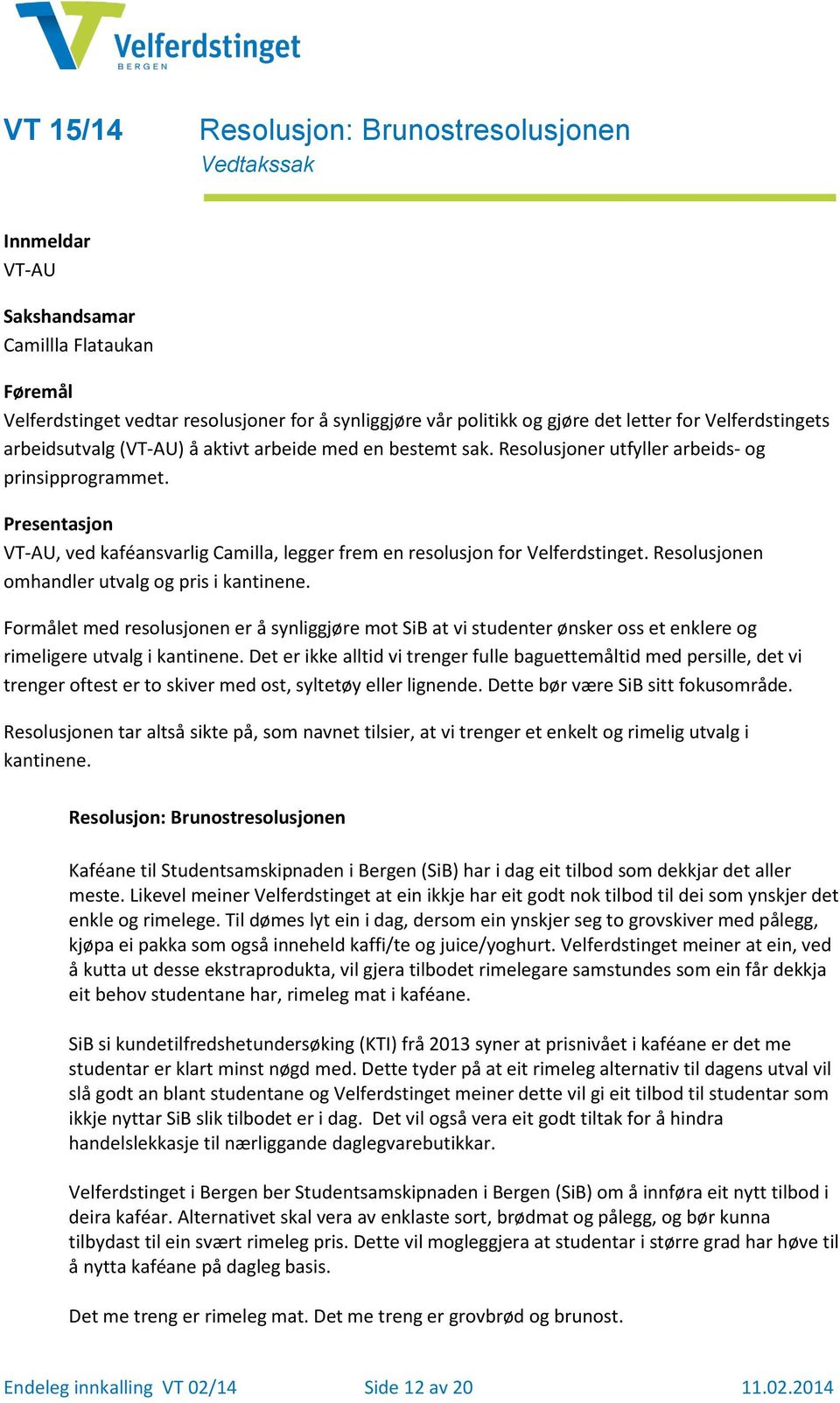 Formålet med resolusjonen er å synliggjøre mot SiB at vi studenter ønsker oss et enklere og rimeligere utvalg i kantinene.