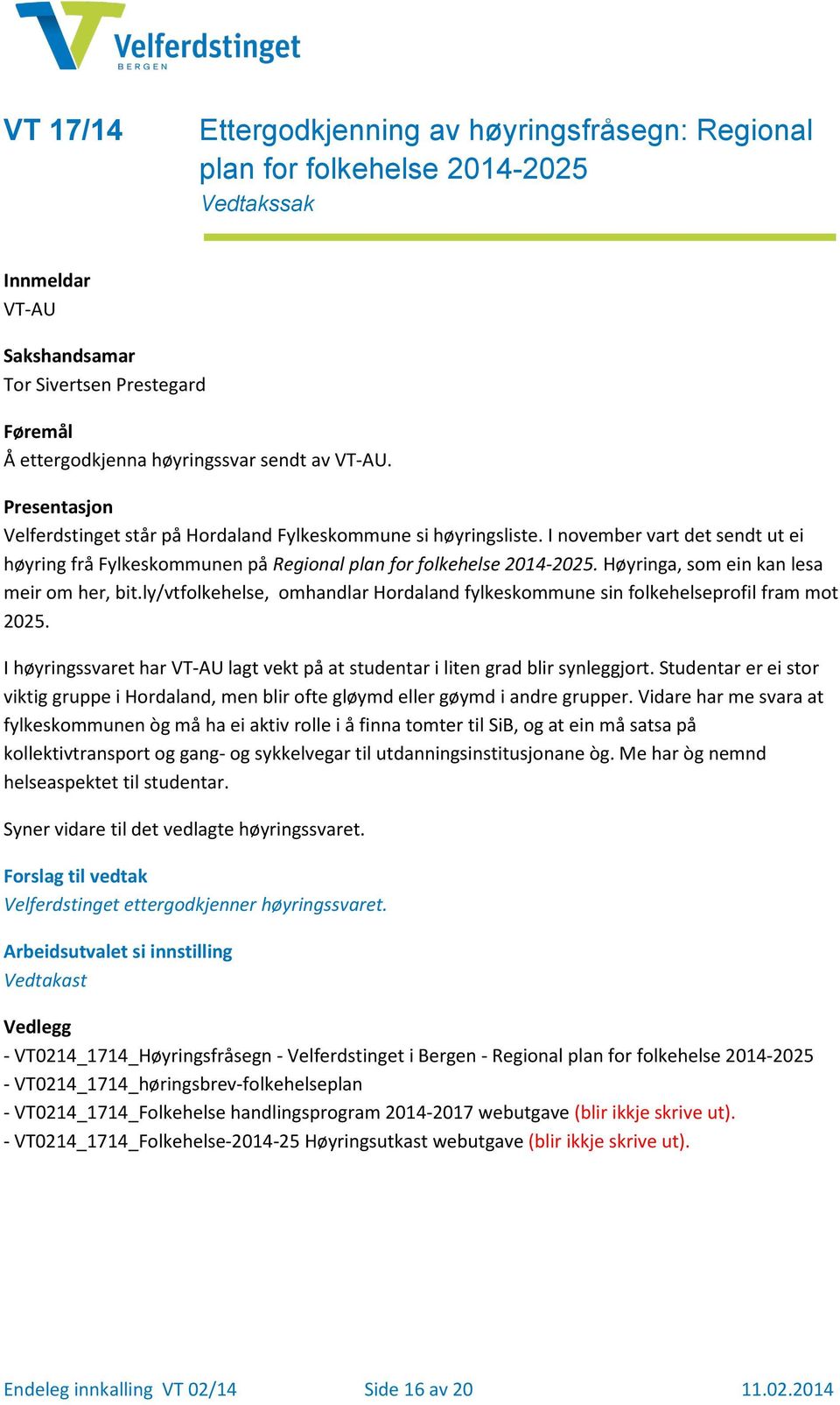 ly/vtfolkehelse, omhandlar Hordaland fylkeskommune sin folkehelseprofil fram mot 2025. I høyringssvaret har lagt vekt på at studentar i liten grad blir synleggjort.