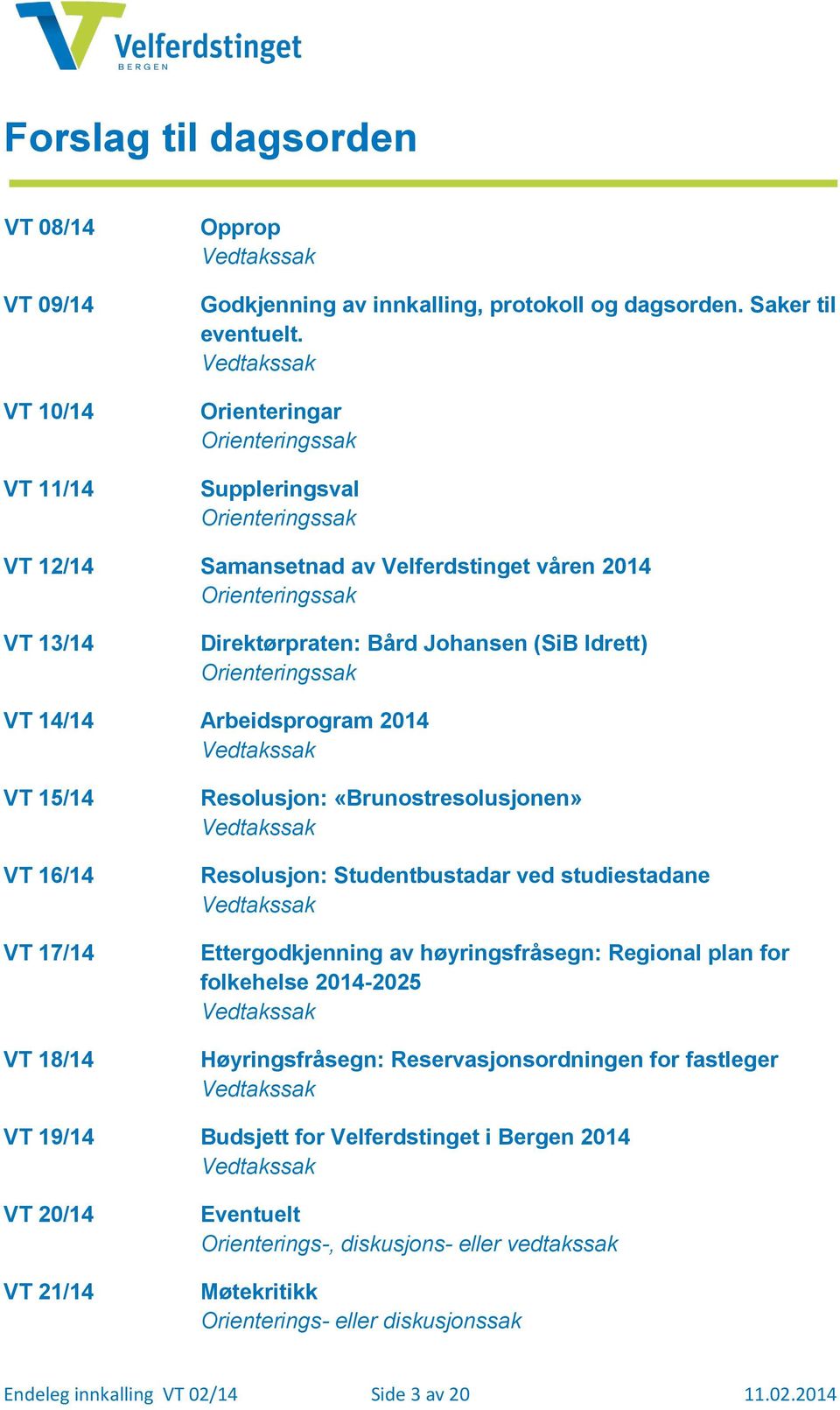 14/14 Arbeidsprogram 2014 VT 15/14 VT 16/14 VT 17/14 VT 18/14 Resolusjon: «Brunostresolusjonen» Resolusjon: Studentbustadar ved studiestadane Ettergodkjenning av høyringsfråsegn: Regional plan for