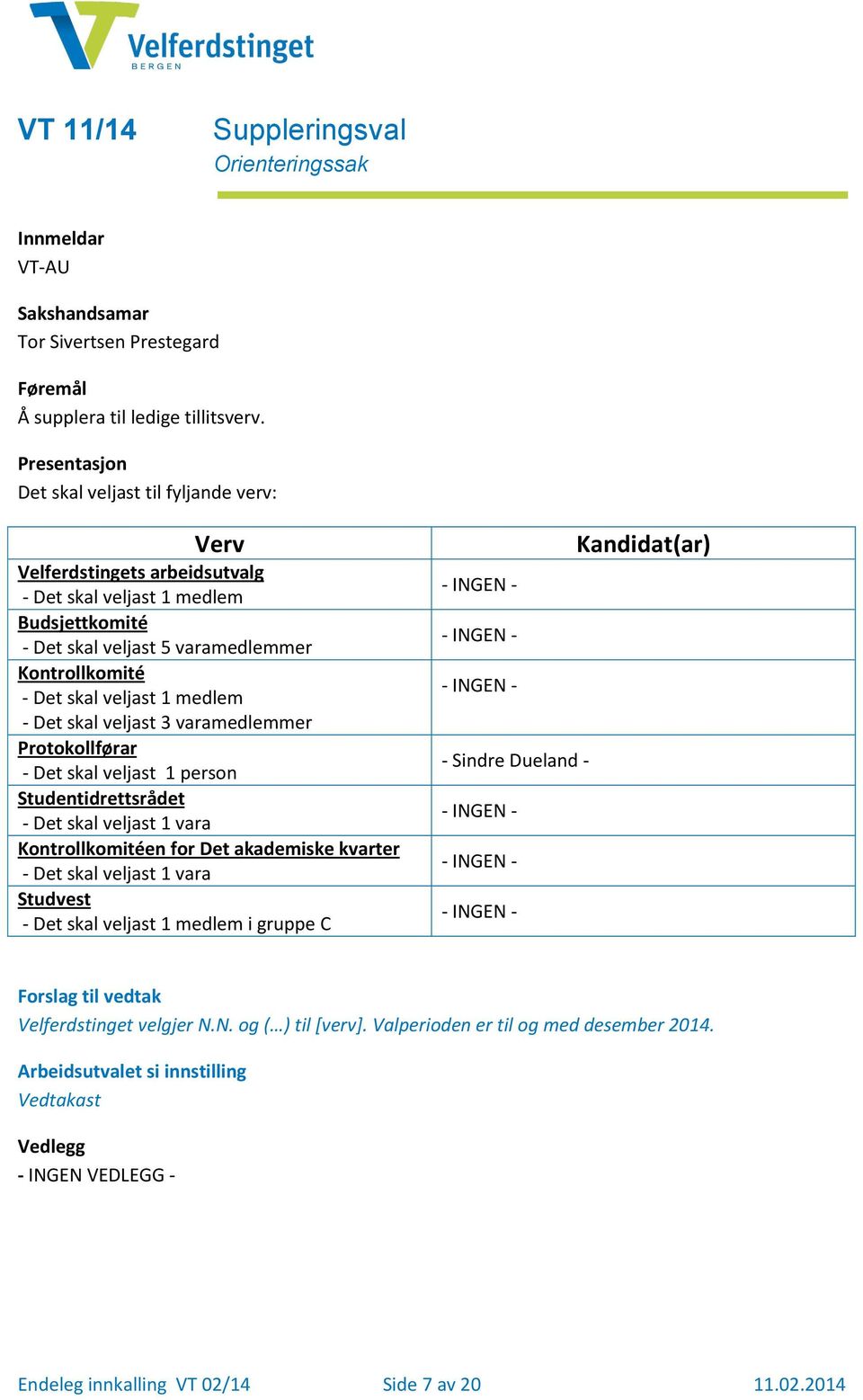 - Det skal veljast 3 varamedlemmer Protokollførar - Det skal veljast 1 person Studentidrettsrådet - Det skal veljast 1 vara Kontrollkomitéen for Det akademiske kvarter - Det skal veljast 1