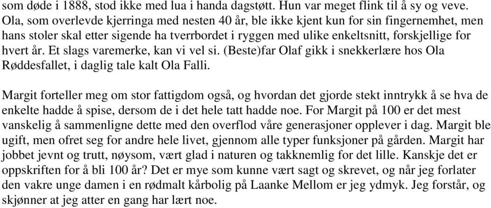 Et slags varemerke, kan vi vel si. (Beste)far Olaf gikk i snekkerlære hos Ola Røddesfallet, i daglig tale kalt Ola Falli.