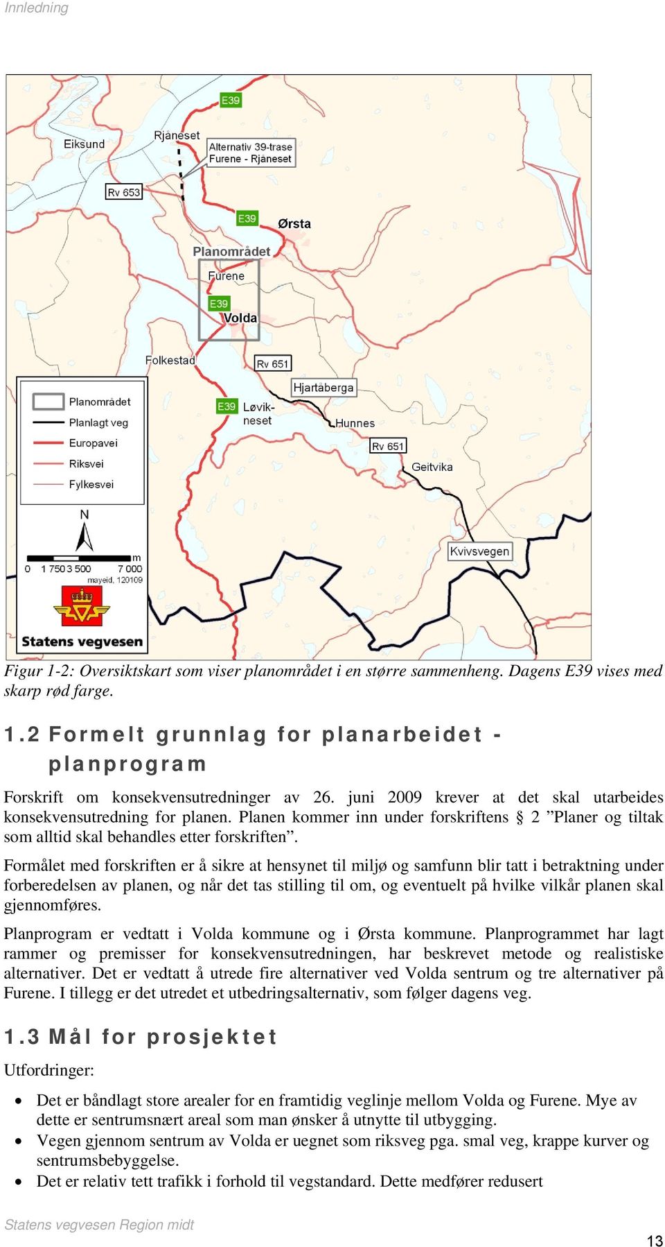 Formålet med forskriften er å sikre at hensynet til miljø og samfunn blir tatt i betraktning under forberedelsen av planen, og når det tas stilling til om, og eventuelt på hvilke vilkår planen skal