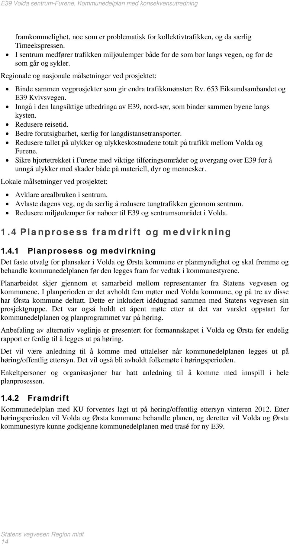 Inngå i den langsiktige utbedringa av E39, nord-sør, som binder sammen byene langs kysten. Redusere reisetid. Bedre forutsigbarhet, særlig for langdistansetransporter.