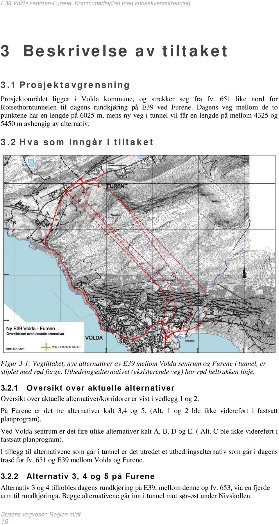 2 Hva som inngår i tiltaket Figur 3-1: Vegtiltaket, nye alternativer av E39 mellom Volda sentrum og Furene i tunnel, er stiplet med rød farge.