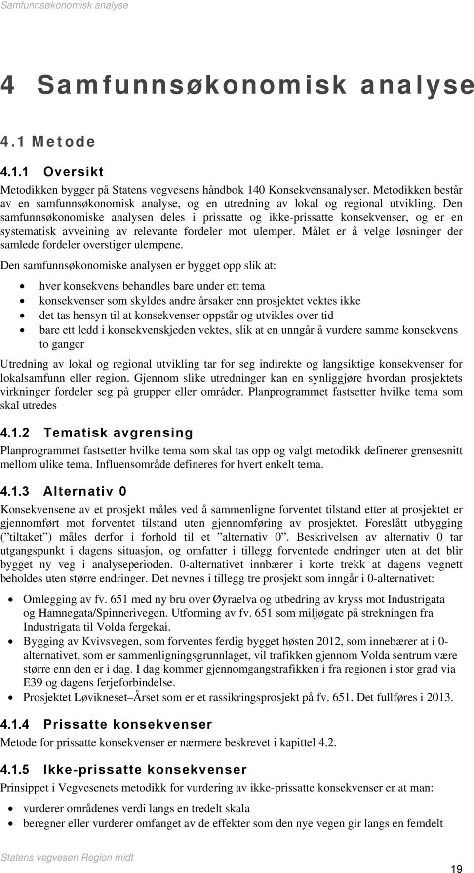 Den samfunnsøkonomiske analysen deles i prissatte og ikke-prissatte konsekvenser, og er en systematisk avveining av relevante fordeler mot ulemper.