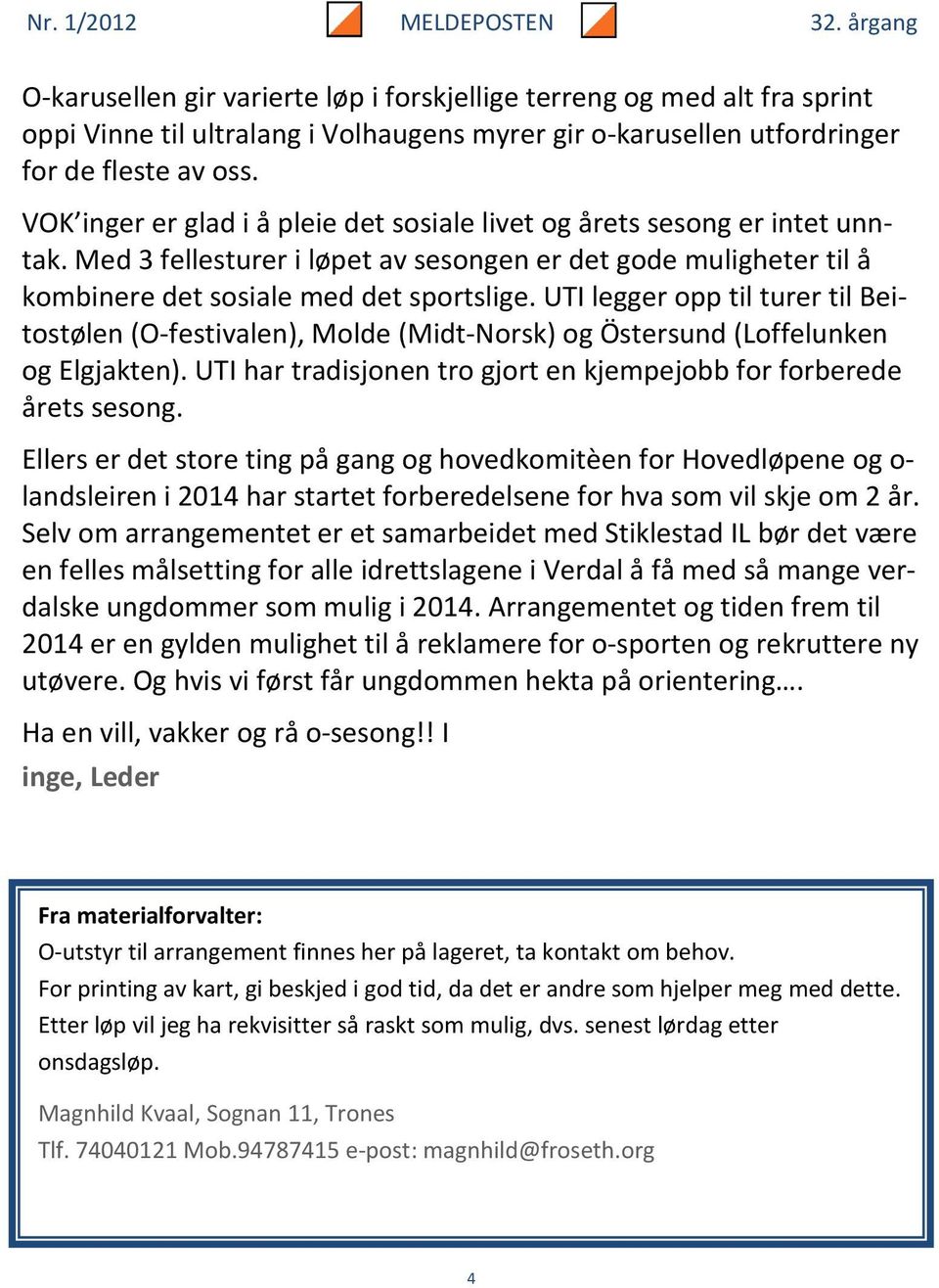 UTI legger opp til turer til Beitostølen (O-festivalen), Molde (Midt-Norsk) og Östersund (Loffelunken og Elgjakten). UTI har tradisjonen tro gjort en kjempejobb for forberede årets sesong.