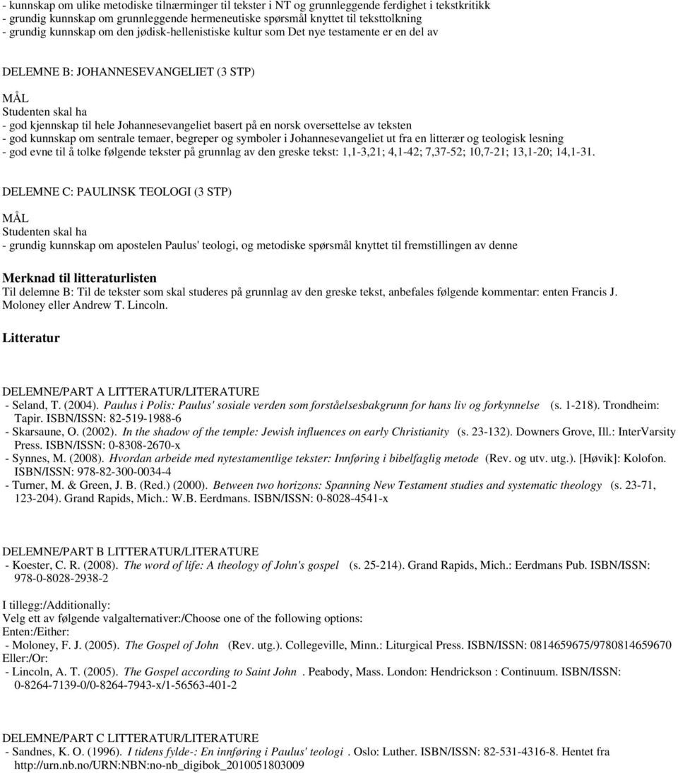norsk oversettelse av teksten - god kunnskap om sentrale temaer, begreper og symboler i Johannesevangeliet ut fra en litterær og teologisk lesning - god evne til å tolke følgende tekster på grunnlag