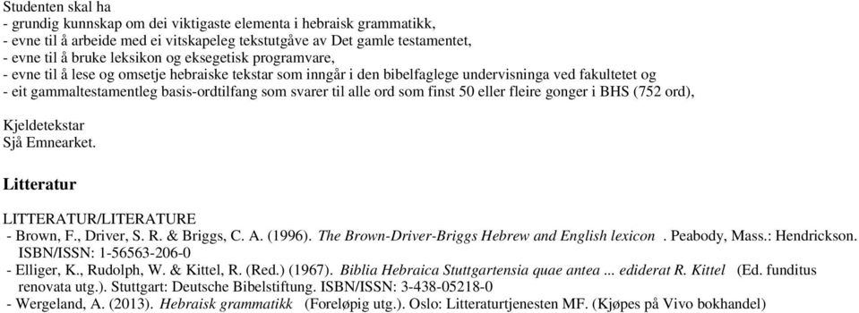 som finst 50 eller fleire gonger i BHS (752 ord), Kjeldetekstar Sjå Emnearket. Litteratur LITTERATUR/LITERATURE - Brown, F., Driver, S. R. & Briggs, C. A. (1996).